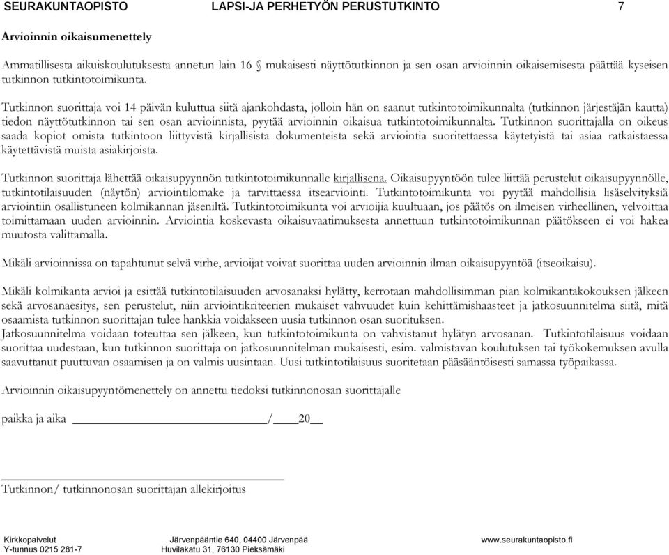 voi 14 päivän kuluttua siitä ajankohdasta, jolloin hän on saanut tutkintotoimikunnalta (tutkinnon järjestäjän kautta) tiedon näyttötutkinnon tai sen osan arvioinnista, pyytää arvioinnin oikaisua