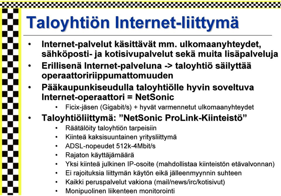hyvin soveltuva Internet-operaattori = NetSonic Ficix-jäsen (Gigabit( Gigabit/s) + hyvät varmennetut ulkomaanyhteydet Taloyhtiöliittymä: NetSonic ProLink-Kiinteistö Räätälöity taloyhtiön