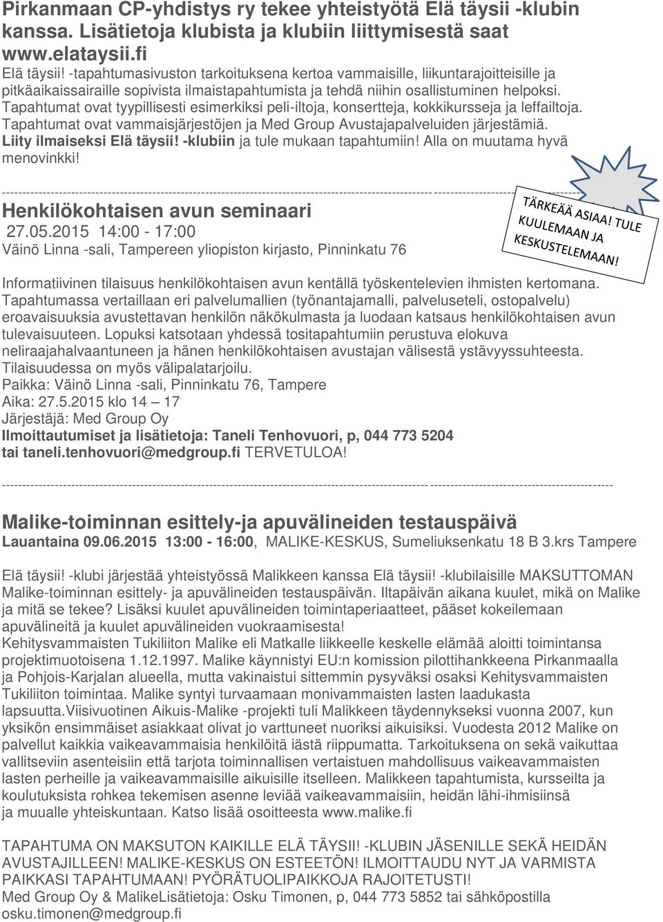 Tapahtumat ovat tyypillisesti esimerkiksi peli-iltoja, konsertteja, kokkikursseja ja leffailtoja. Tapahtumat ovat vammaisjärjestöjen ja Med Group Avustajapalveluiden järjestämiä.