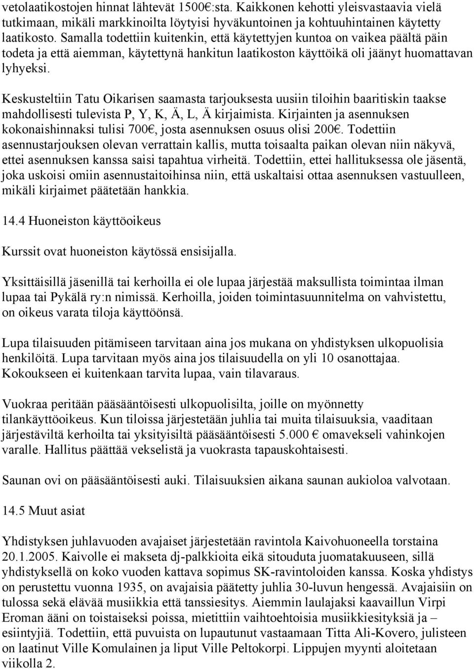 Keskusteltiin Tatu Oikarisen saamasta tarjouksesta uusiin tiloihin baaritiskin taakse mahdollisesti tulevista P, Y, K, Ä, L, Ä kirjaimista.