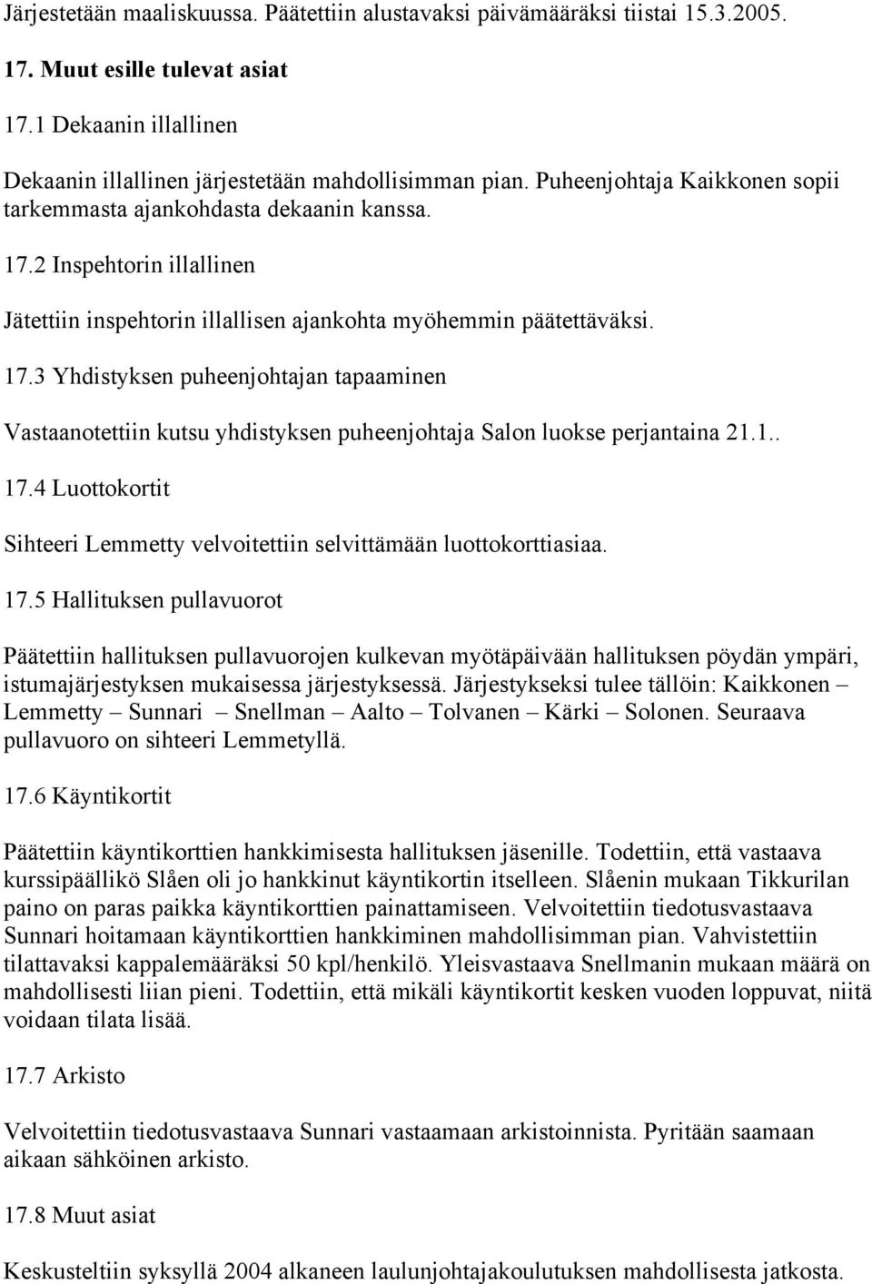 1.. 17.4 Luottokortit Sihteeri Lemmetty velvoitettiin selvittämään luottokorttiasiaa. 17.5 Hallituksen pullavuorot Päätettiin hallituksen pullavuorojen kulkevan myötäpäivään hallituksen pöydän ympäri, istumajärjestyksen mukaisessa järjestyksessä.