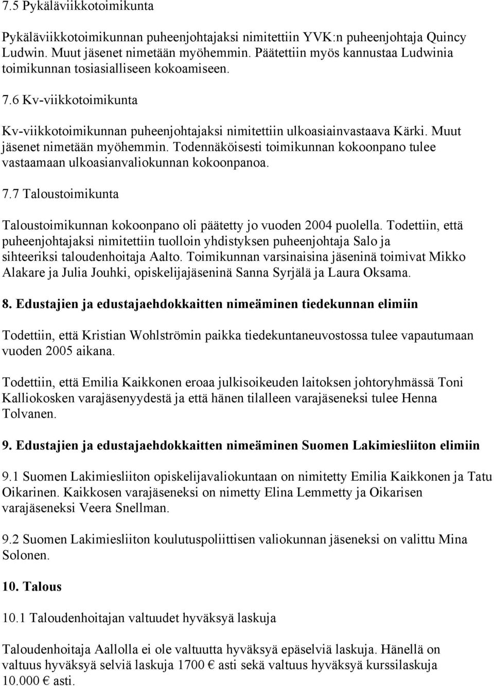 Muut jäsenet nimetään myöhemmin. Todennäköisesti toimikunnan kokoonpano tulee vastaamaan ulkoasianvaliokunnan kokoonpanoa. 7.