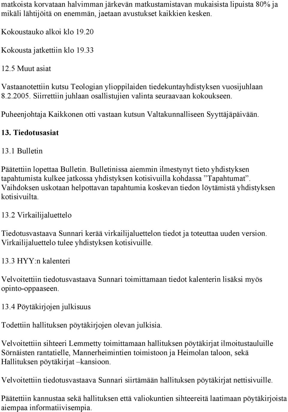 Siirrettiin juhlaan osallistujien valinta seuraavaan kokoukseen. Puheenjohtaja Kaikkonen otti vastaan kutsun Valtakunnalliseen Syyttäjäpäivään. 13. Tiedotusasiat 13.