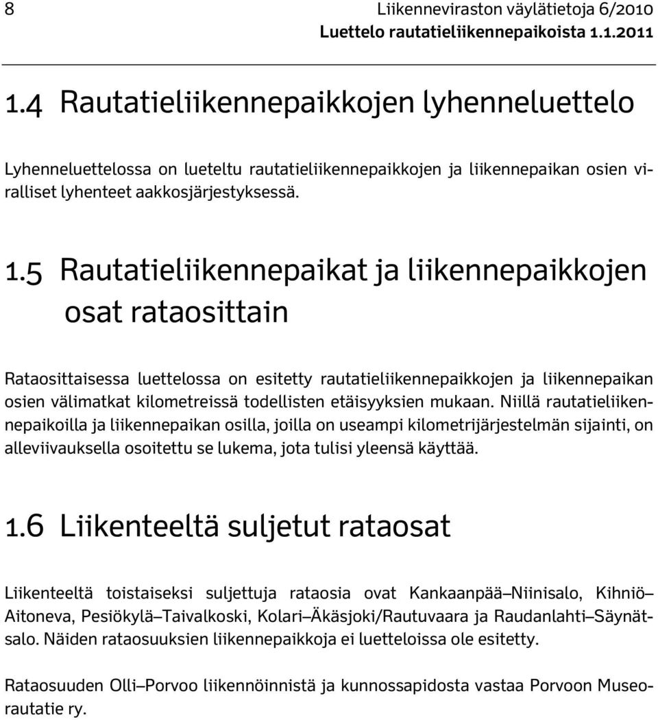 5 Rautatieliikennepaikat ja liikennepaikkojen osat rataosittain Rataosittaisessa luettelossa on esitetty rautatieliikennepaikkojen ja liikennepaikan osien välimatkat kilometreissä todellisten