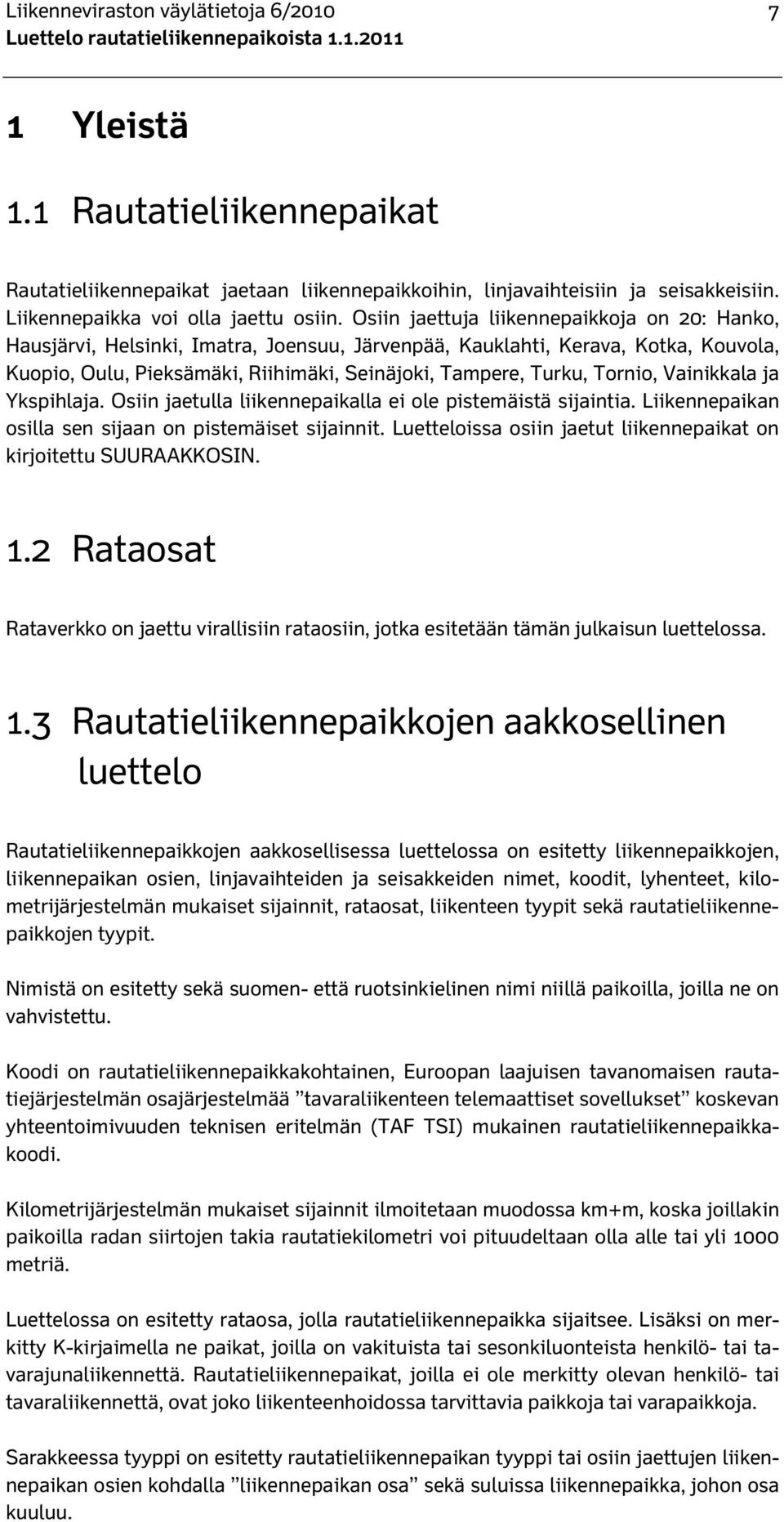 Tornio, Vainikkala ja Ykspihlaja. Osiin jaetulla liikennepaikalla ei ole pistemäistä sijaintia. Liikennepaikan osilla sen sijaan on pistemäiset sijainnit.