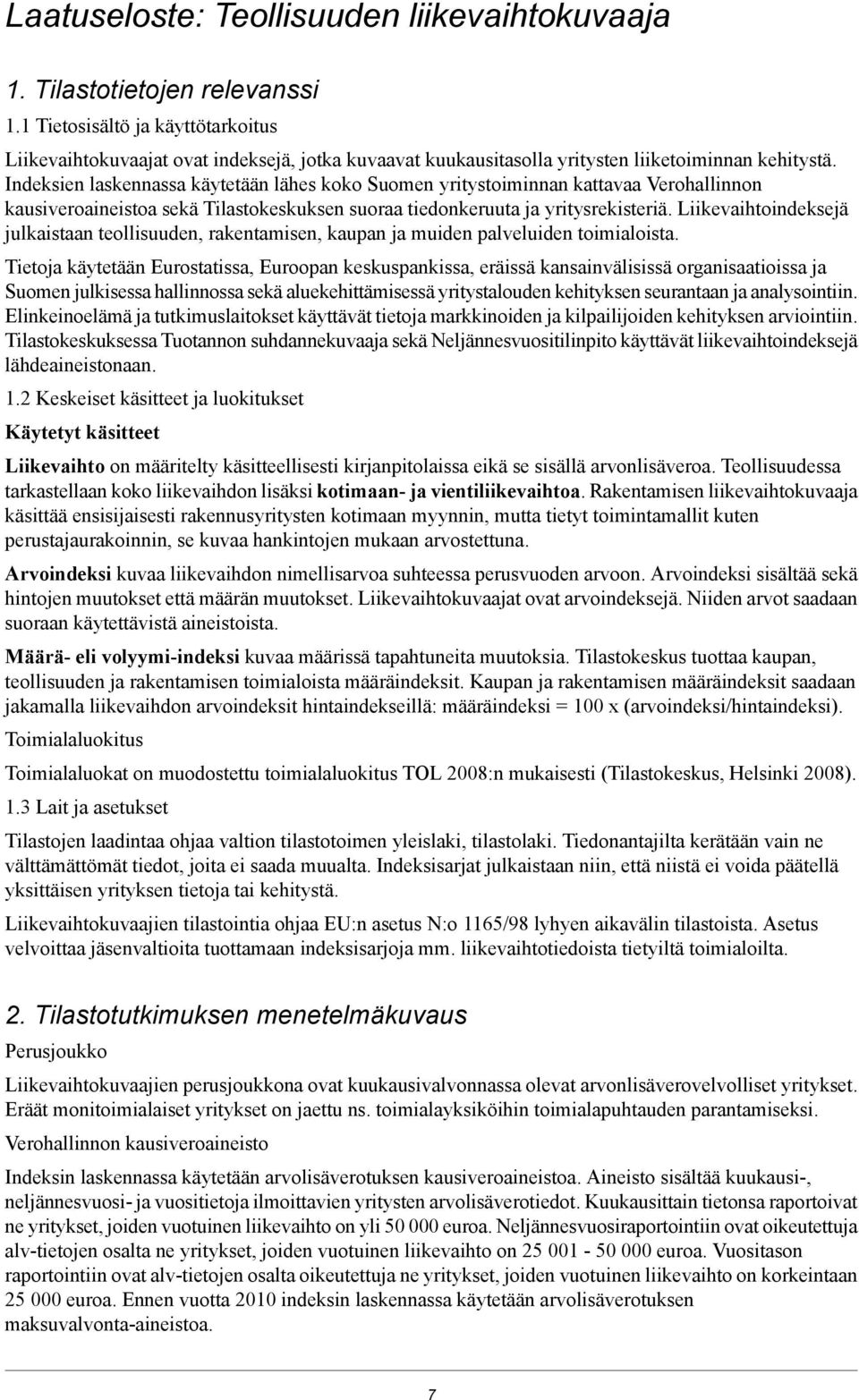 Indeksien laskennassa käytetään lähes koko Suomen yritystoiminnan kattavaa Verohallinnon kausiveroaineistoa sekä Tilastokeskuksen suoraa tiedonkeruuta ja yritysrekisteriä.