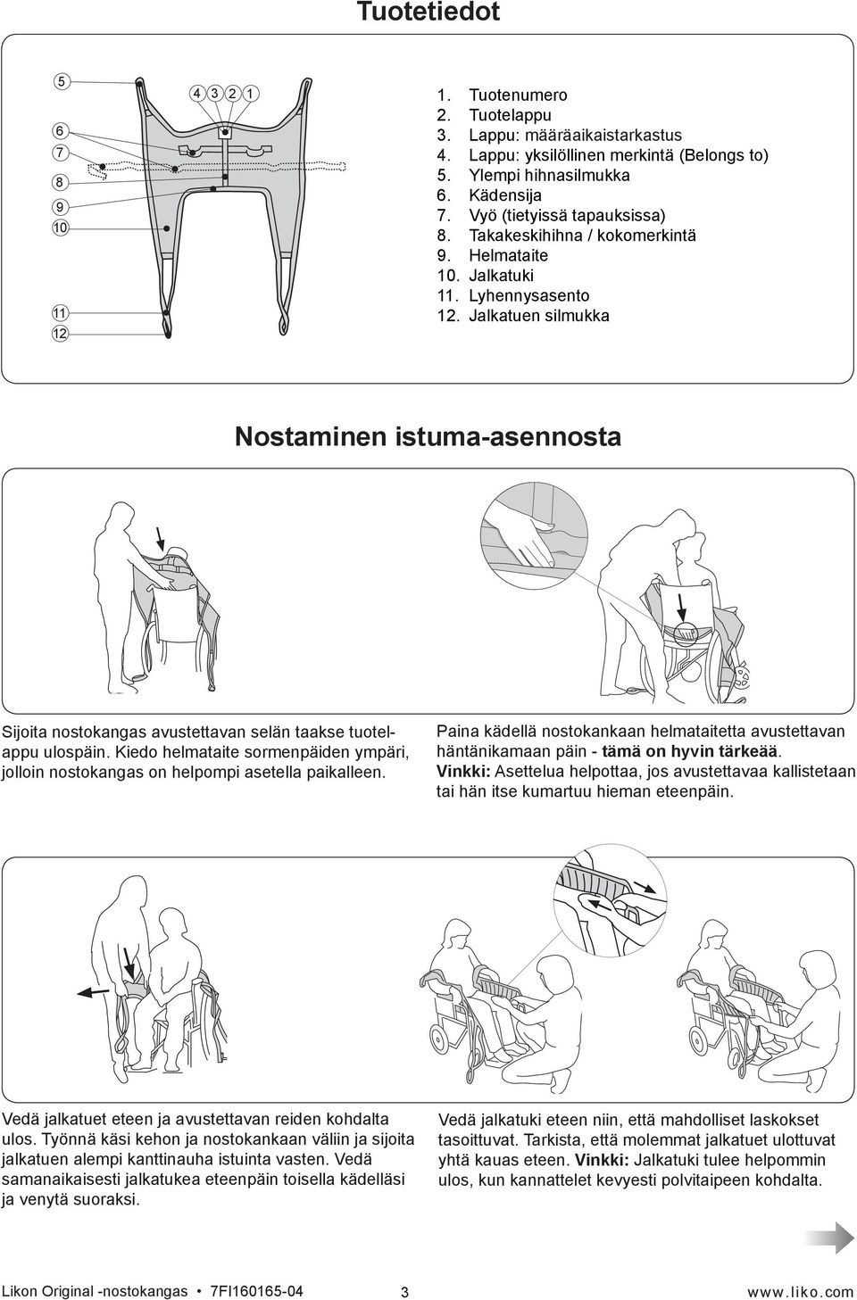 Jalkatuen silmukka Nostaminen istuma-asennosta Sijoita nostokangas avustettavan selän taakse tuotelappu ulospäin.