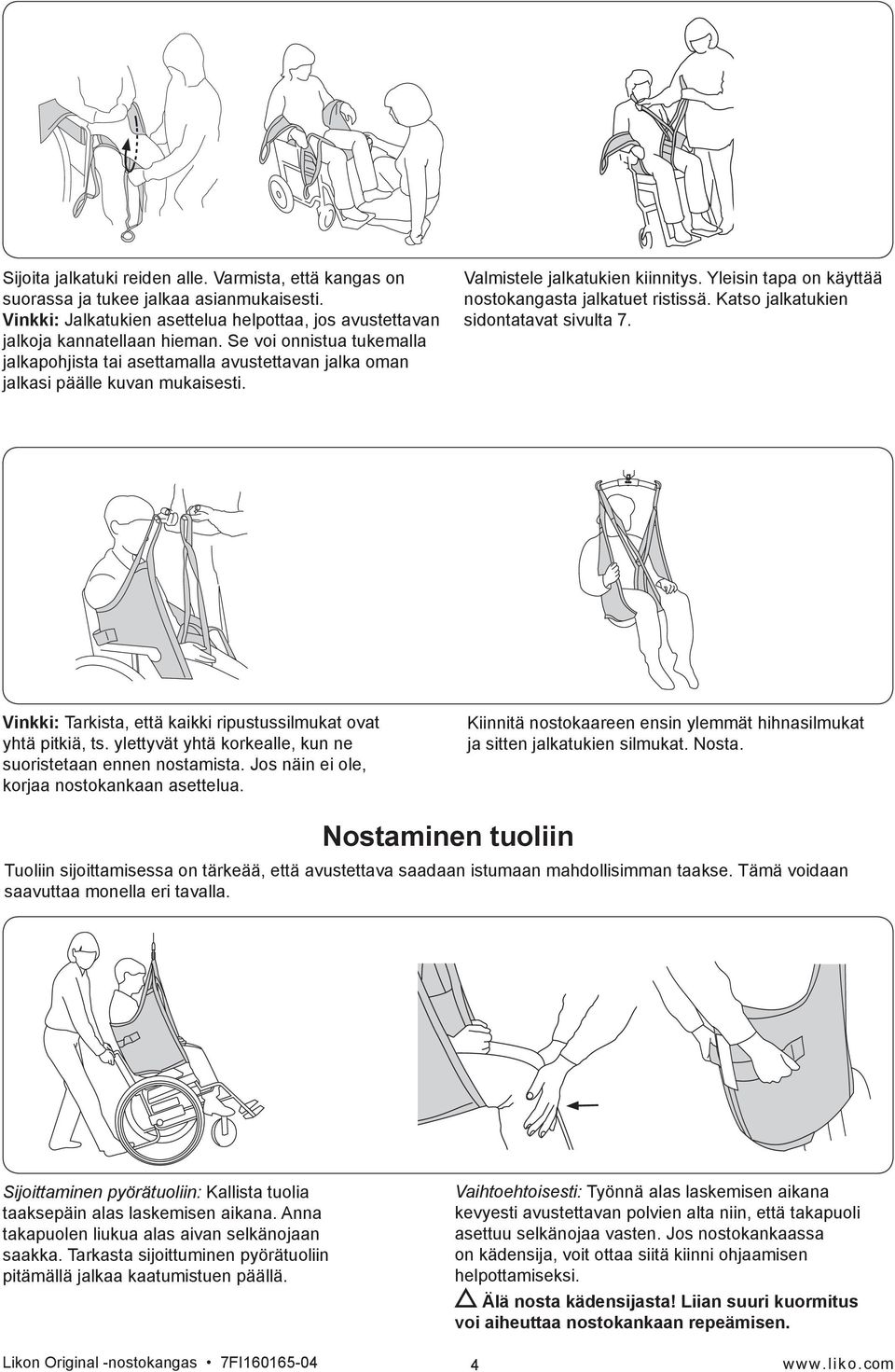 Yleisin tapa on käyttää nostokangasta jalkatuet ristissä. Katso jalkatukien sidontatavat sivulta 7. Vinkki: Tarkista, että kaikki ripustussilmukat ovat yhtä pitkiä, ts.