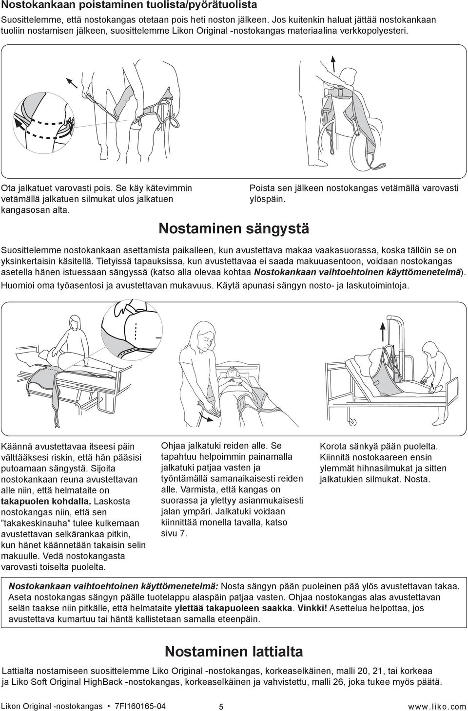 Se käy kätevimmin vetämällä jalkatuen silmukat ulos jalkatuen kangasosan alta. Nostaminen sängystä Poista sen jälkeen nostokangas vetämällä varovasti ylöspäin.