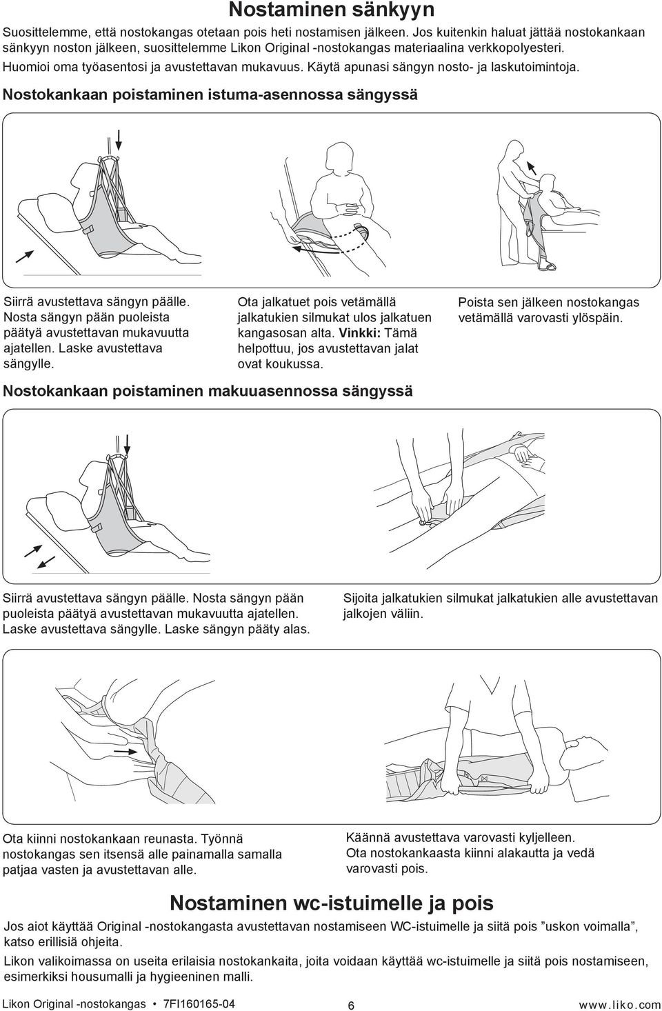 Käytä apunasi sängyn nosto- ja laskutoimintoja. Nostokankaan poistaminen istuma-asennossa sängyssä Siirrä avustettava sängyn päälle.