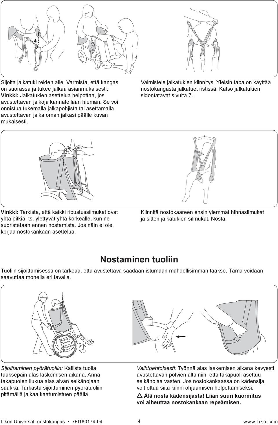 Yleisin tapa on käyttää nostokangasta jalkatuet ristissä. Katso jalkatukien sidontatavat sivulta 7. Vinkki: Tarkista, että kaikki ripustussilmukat ovat yhtä pitkiä, ts.