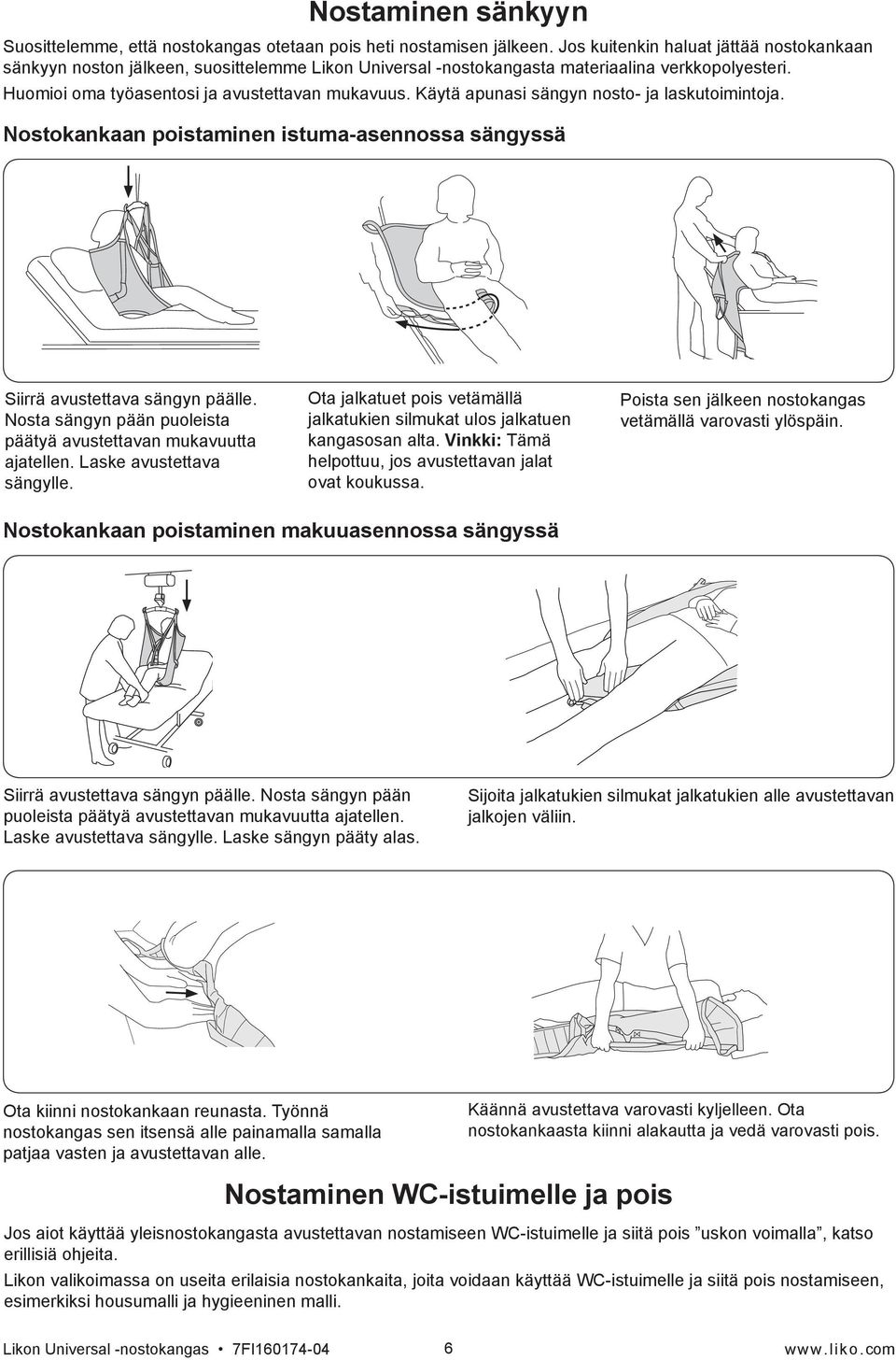 Käytä apunasi sängyn nosto- ja laskutoimintoja. Nostokankaan poistaminen istuma-asennossa sängyssä Siirrä avustettava sängyn päälle.
