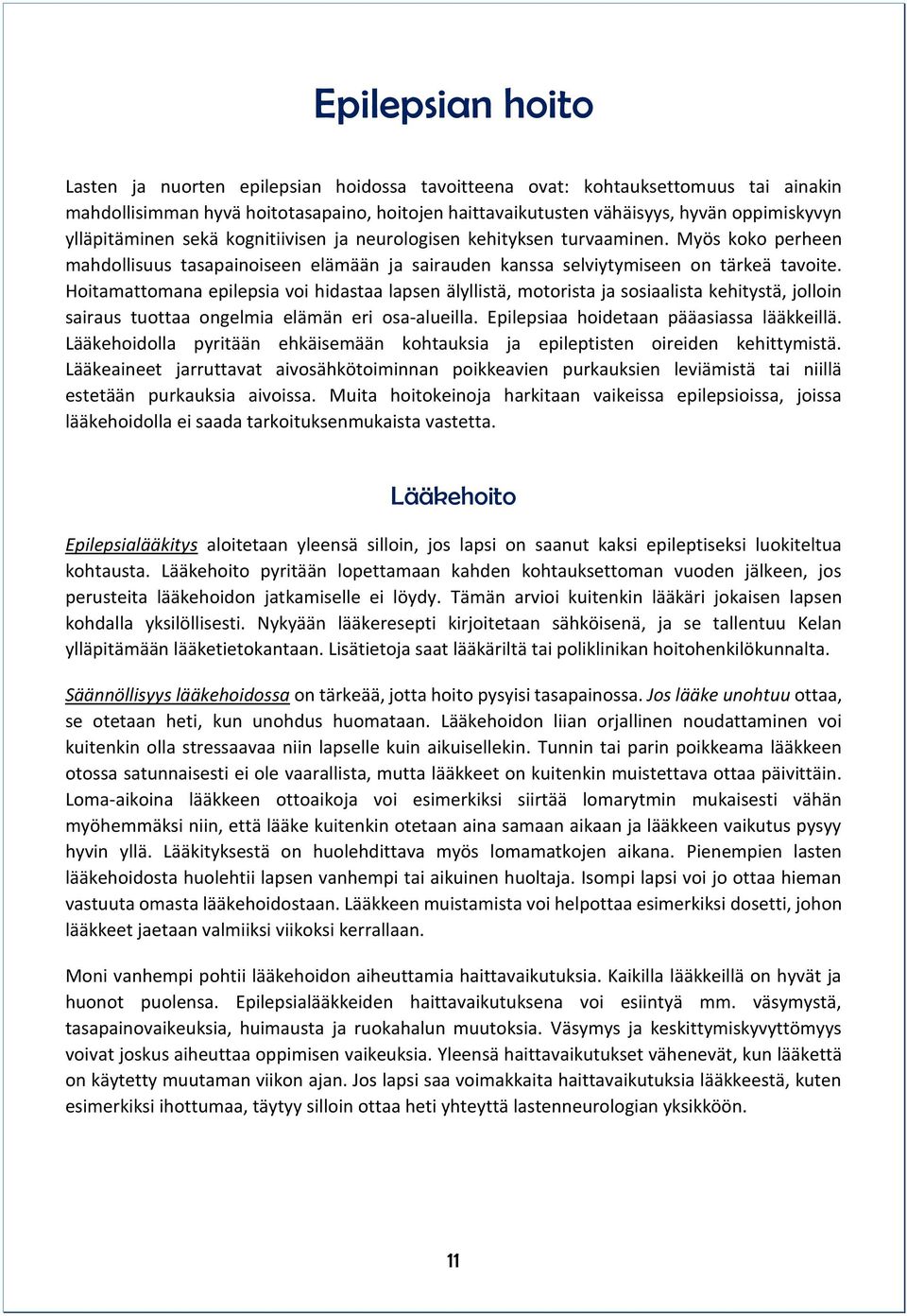 Hoitamattomana epilepsia voi hidastaa lapsen älyllistä, motorista ja sosiaalista kehitystä, jolloin sairaus tuottaa ongelmia elämän eri osa-alueilla. Epilepsiaa hoidetaan pääasiassa lääkkeillä.