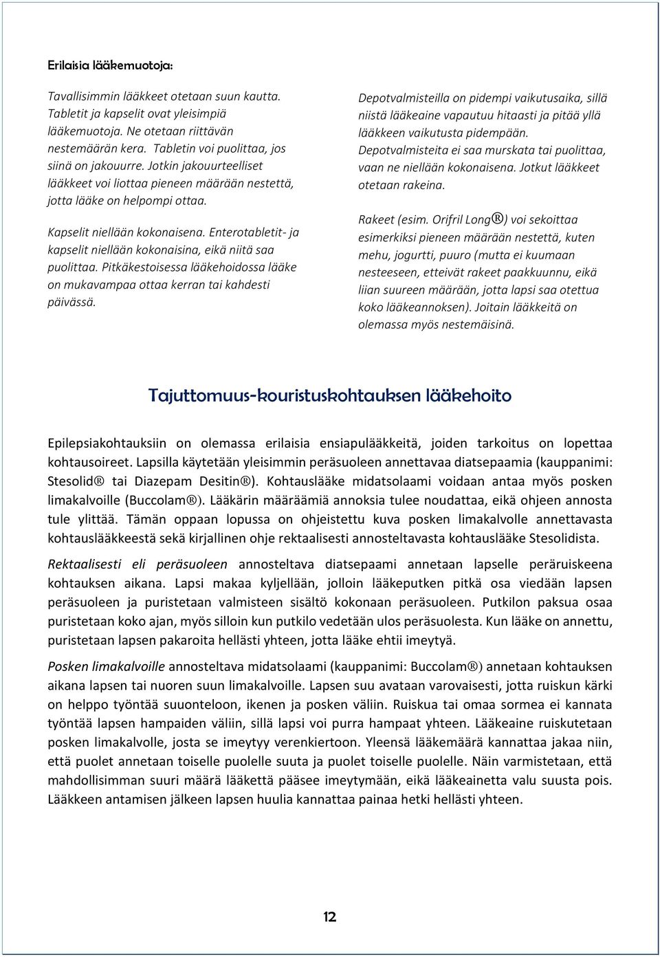 Enterotabletit- ja kapselit niellään kokonaisina, eikä niitä saa puolittaa. Pitkäkestoisessa lääkehoidossa lääke on mukavampaa ottaa kerran tai kahdesti päivässä.