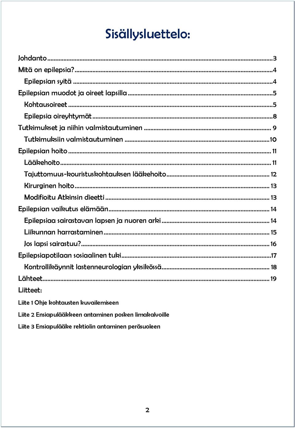 .. 13 Modifioitu Atkinsin dieetti... 13 Epilepsian vaikutus elämään... 14 Epilepsiaa sairastavan lapsen ja nuoren arki... 14 Liikunnan harrastaminen... 15 Jos lapsi sairastuu?