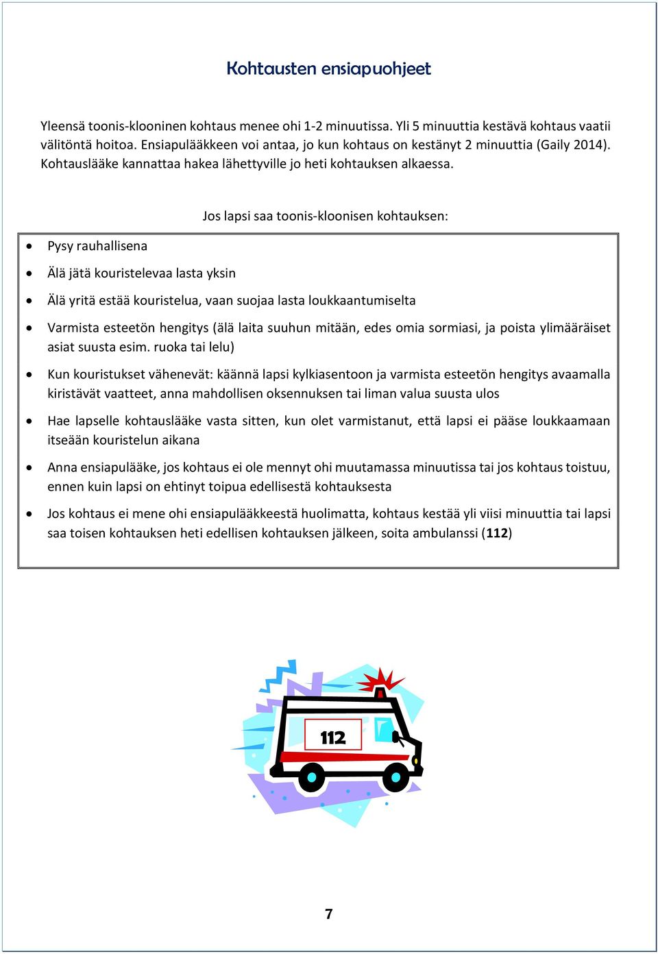 Jos lapsi saa toonis-kloonisen kohtauksen: Pysy rauhallisena Älä jätä kouristelevaa lasta yksin Älä yritä estää kouristelua, vaan suojaa lasta loukkaantumiselta Varmista esteetön hengitys (älä laita