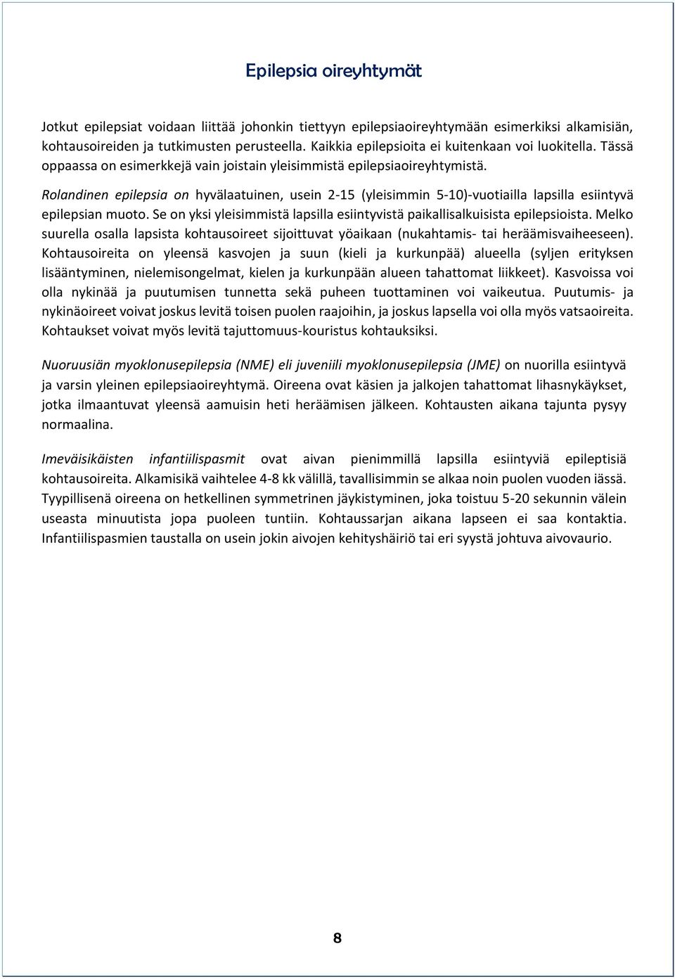 Rolandinen epilepsia on hyvälaatuinen, usein 2-15 (yleisimmin 5-10)-vuotiailla lapsilla esiintyvä epilepsian muoto. Se on yksi yleisimmistä lapsilla esiintyvistä paikallisalkuisista epilepsioista.