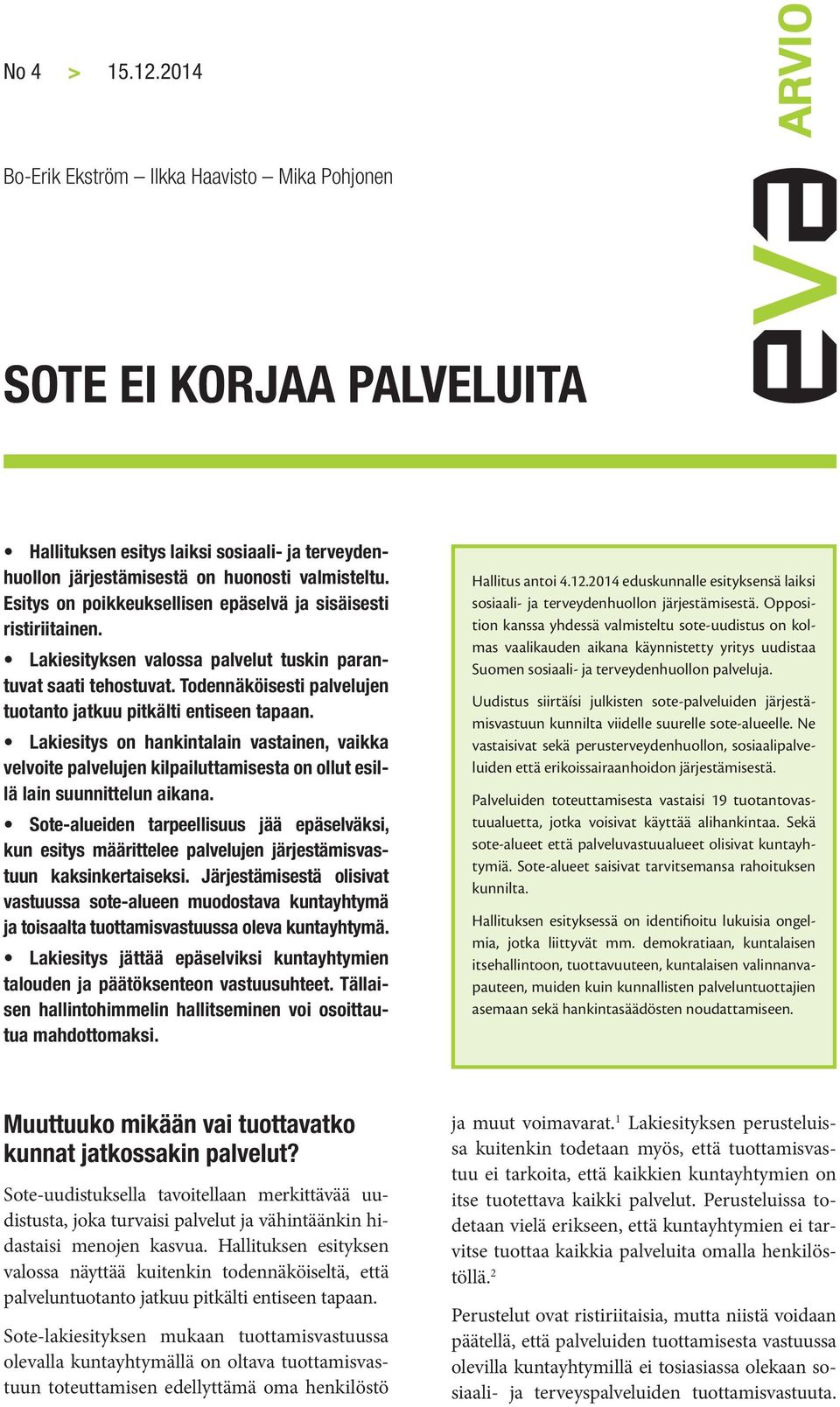 Todennäköisesti palvelujen tuotanto jatkuu pitkälti entiseen tapaan. Lakiesitys on hankintalain vastainen, vaikka velvoite palvelujen kilpailuttamisesta on ollut esillä lain suunnittelun aikana.