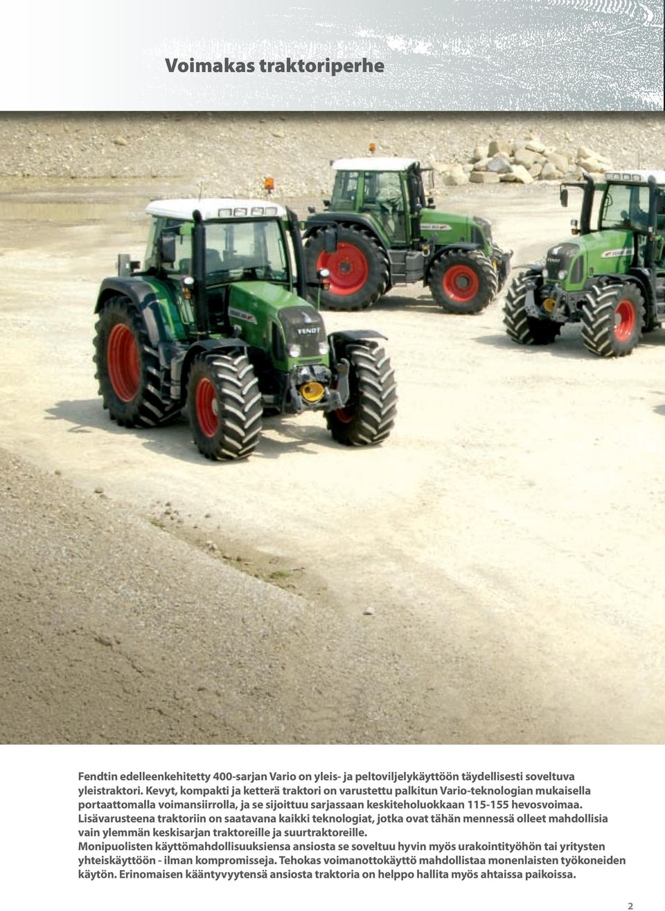 Lisävarusteena traktoriin on saatavana kaikki teknologiat, jotka ovat tähän mennessä olleet mahdollisia vain ylemmän keskisarjan traktoreille ja suurtraktoreille.
