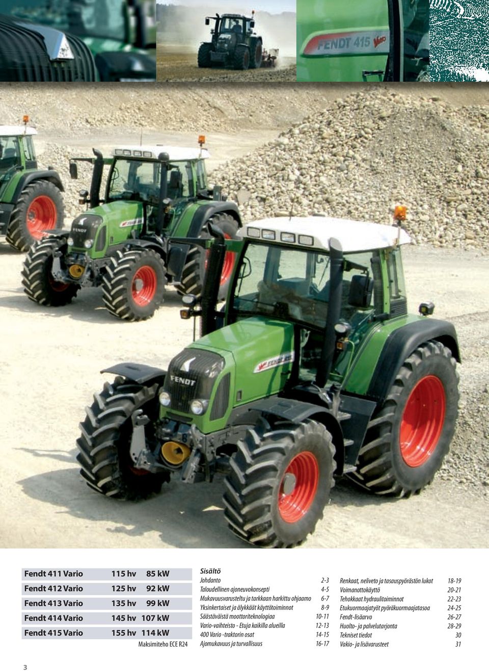 10-11 Vario-vaihteisto - Etuja kaikilla alueilla 12-13 400 Vario -traktorin osat 14-15 Ajomukavuus ja turvallisuus 16-17 Renkaat, neliveto ja tasauspyörästön lukot 18-19