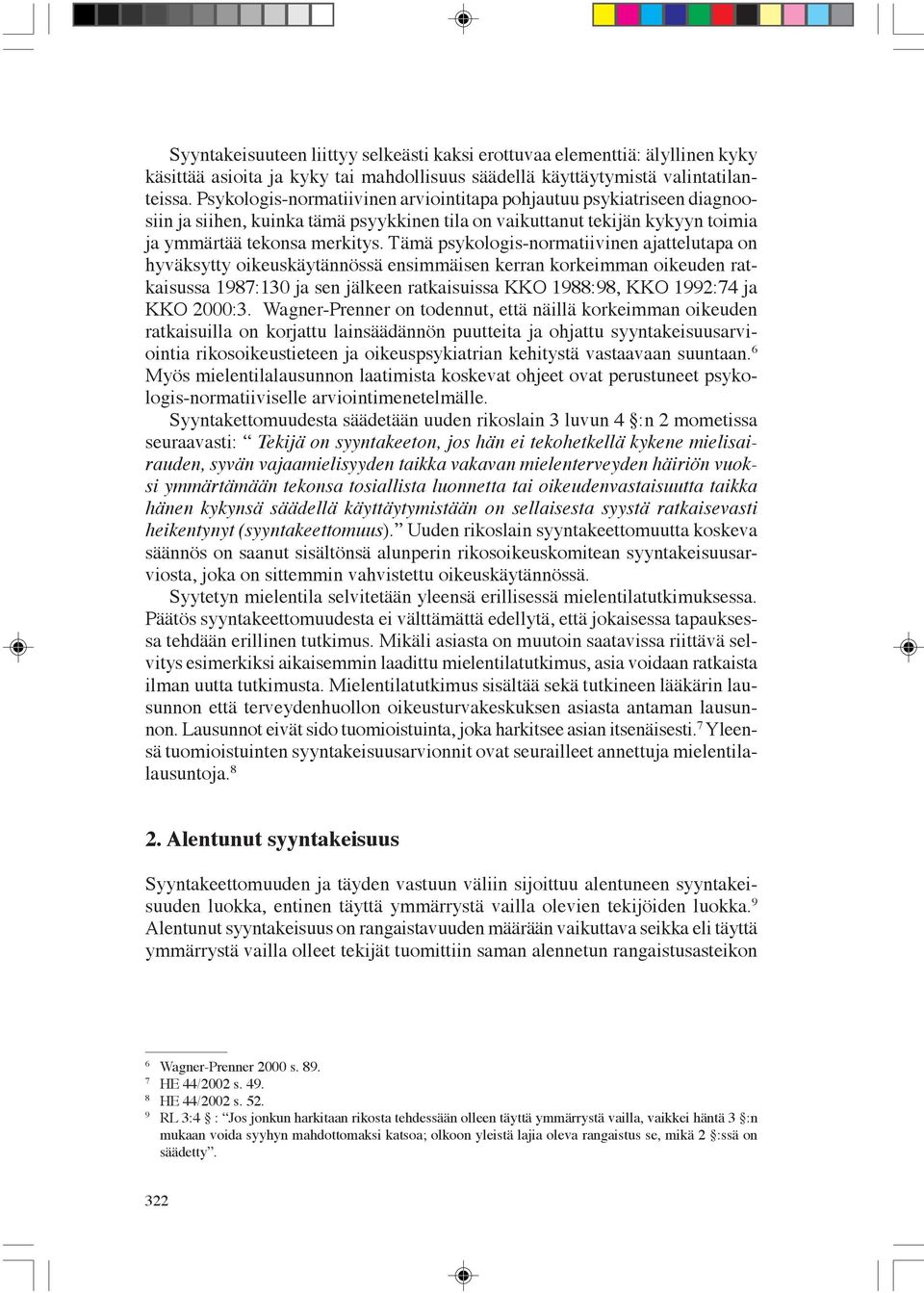 Tämä psykologis-normatiivinen ajattelutapa on hyväksytty oikeuskäytännössä ensimmäisen kerran korkeimman oikeuden ratkaisussa 1987:130 ja sen jälkeen ratkaisuissa KKO 1988:98, KKO 1992:74 ja KKO