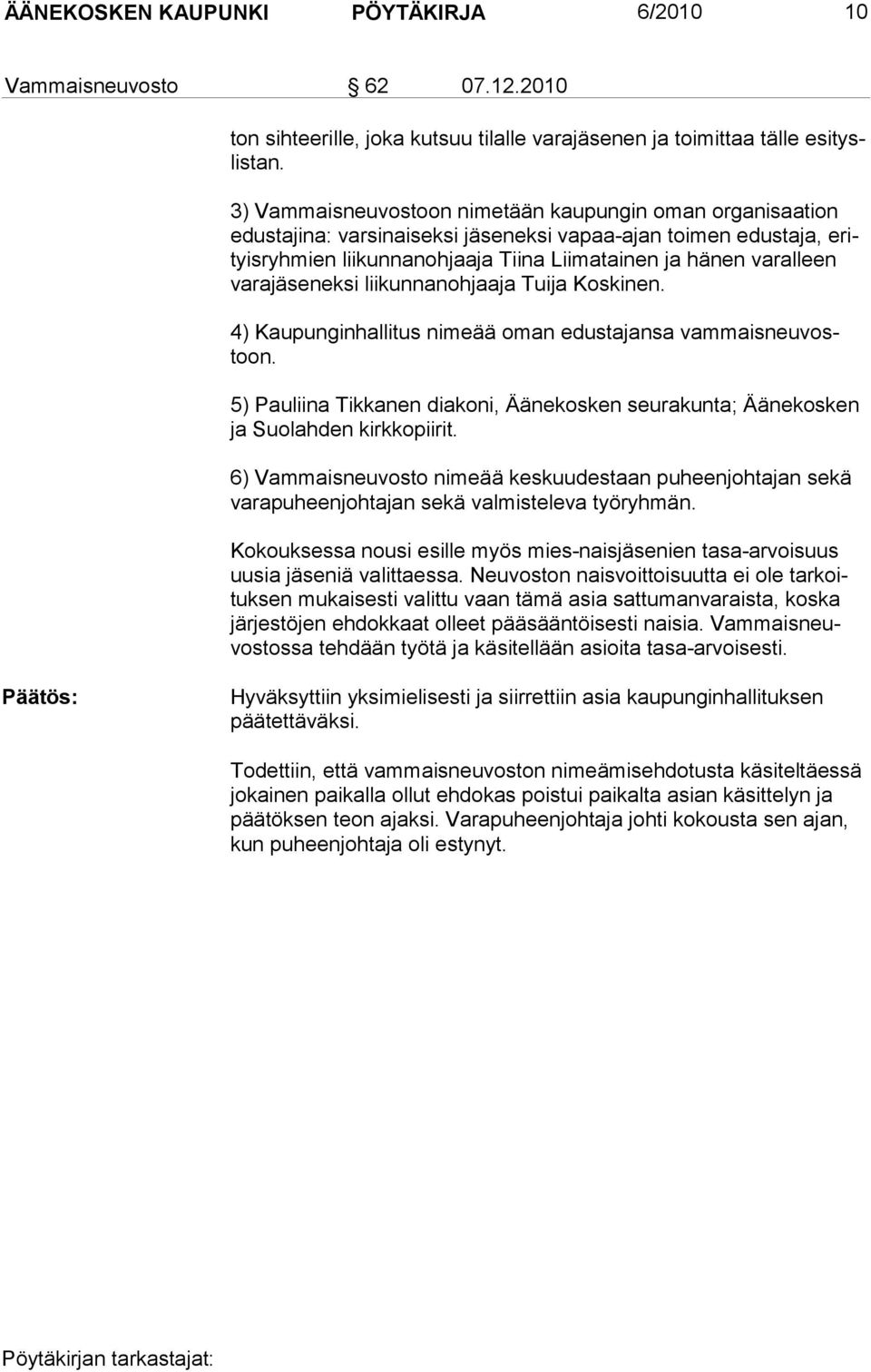 varajäseneksi liikunnanohjaaja Tuija Koskinen. 4) Kaupunginhallitus nimeää oman edustajansa vammaisneuvostoon.
