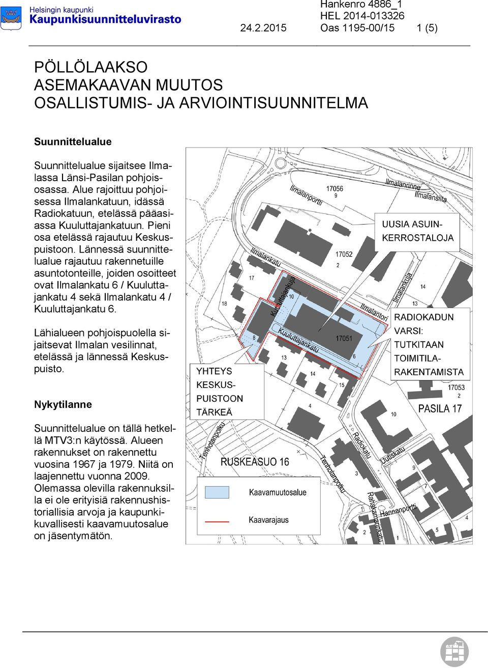 Lännessä suunnittelualue rajautuu rakennetuille asuntotonteille, joiden osoitteet ovat Ilmalankatu 6 / Kuuluttajankatu 4 sekä Ilmalankatu 4 / Kuuluttajankatu 6.