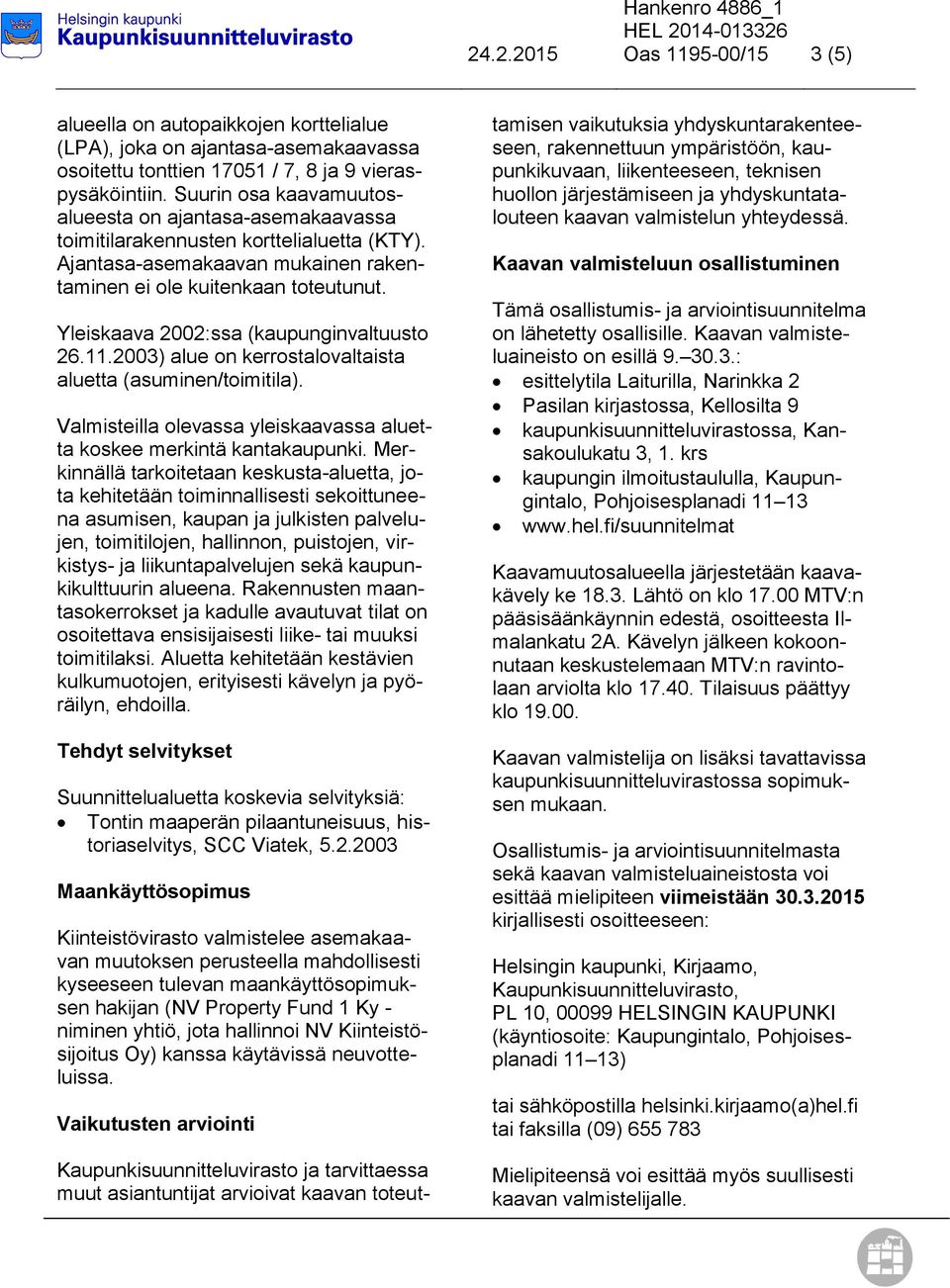 Yleiskaava 2002:ssa (kaupunginvaltuusto 26.11.2003) alue on kerrostalovaltaista aluetta (asuminen/toimitila). Valmisteilla olevassa yleiskaavassa aluetta koskee merkintä kantakaupunki.