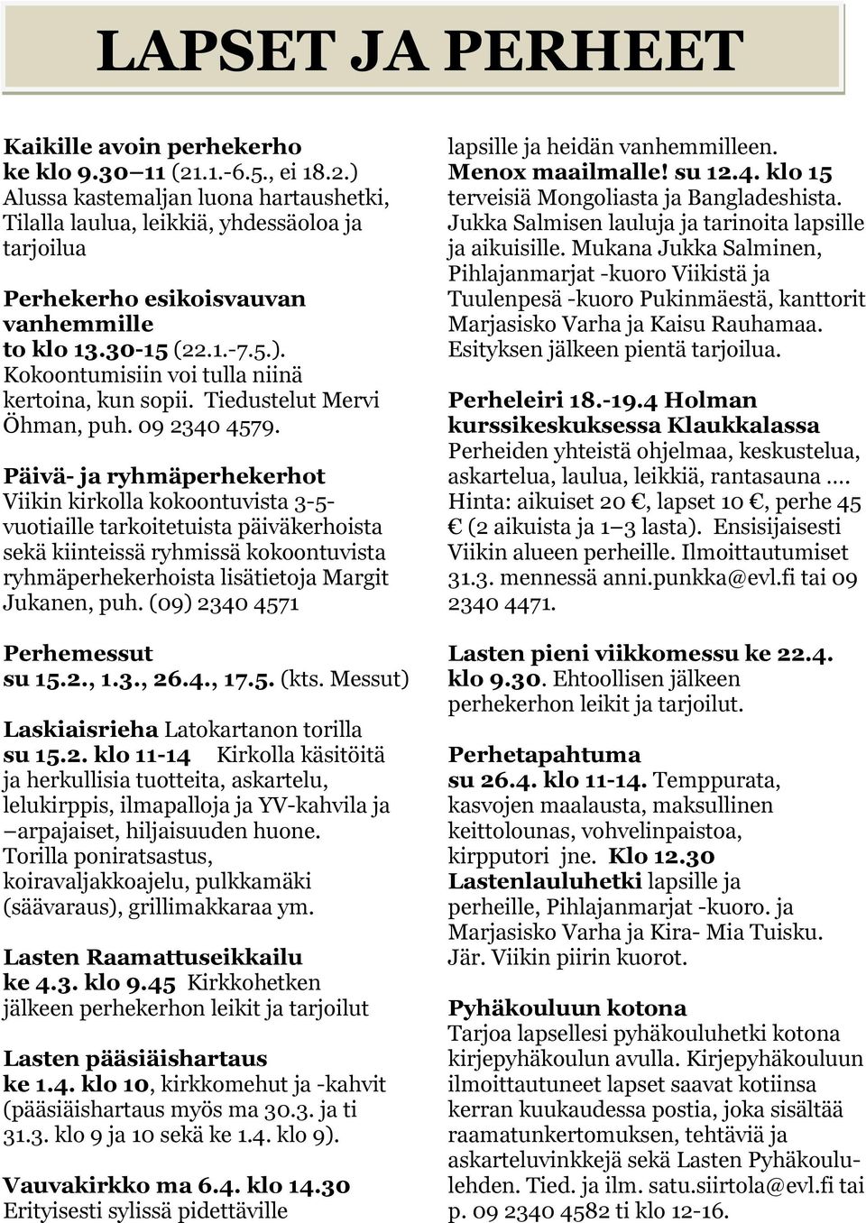 Päivä- ja ryhmäperhekerhot Viikin kirkolla kokoontuvista 3-5- vuotiaille tarkoitetuista päiväkerhoista sekä kiinteissä ryhmissä kokoontuvista ryhmäperhekerhoista lisätietoja Margit Jukanen, puh.