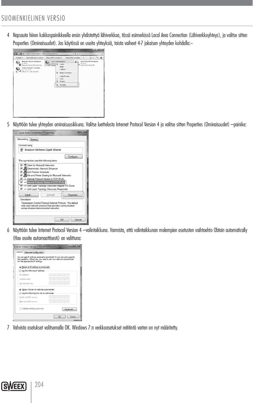 Valitse luettelosta Internet Protocol Version 4 ja valitse sitten Properties (Ominaisuudet) painike: 6 Näyttöön tulee Internet Protocol Version 4 valintaikkuna.