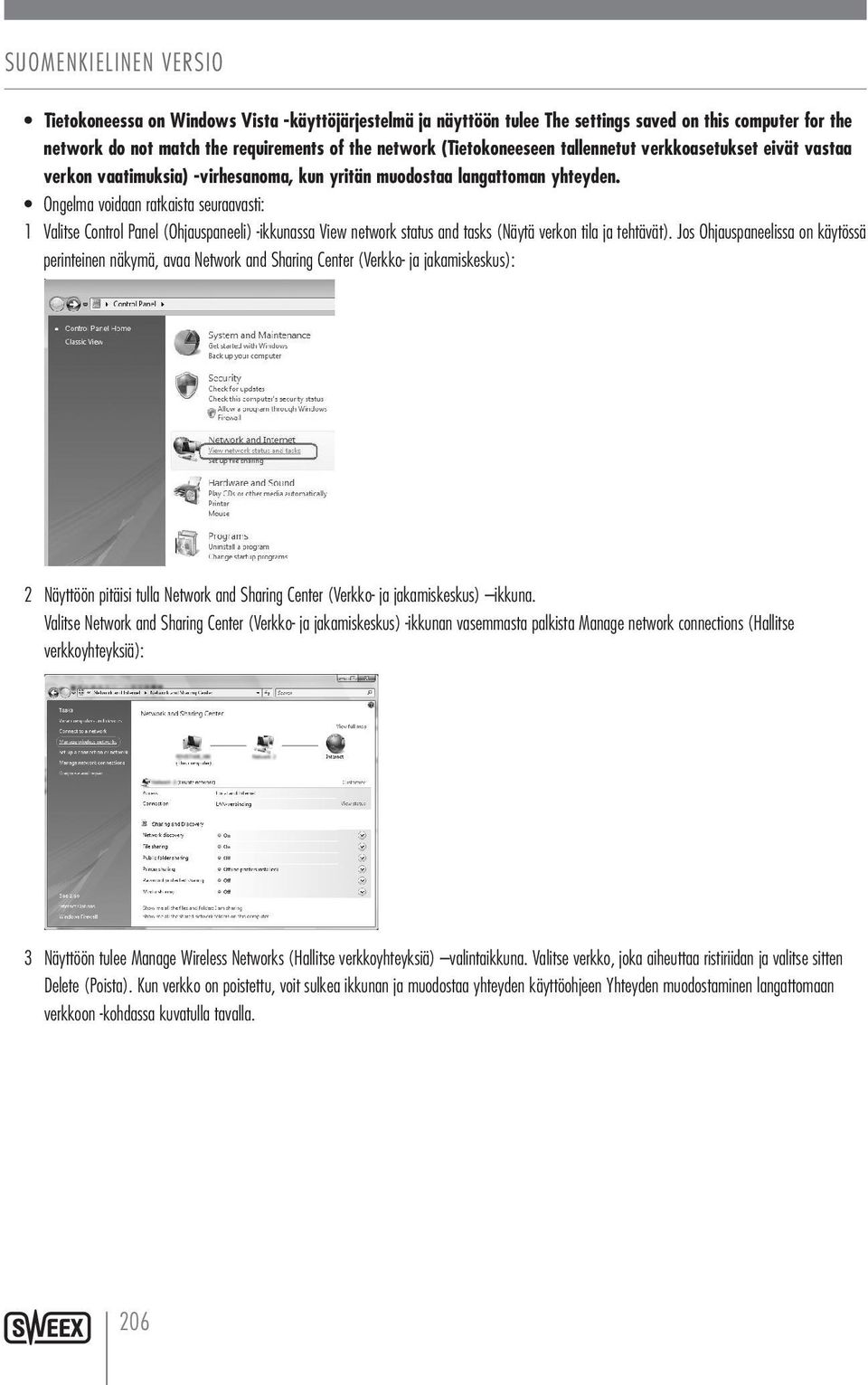 Ongelma voidaan ratkaista seuraavasti: 1 Valitse Control Panel (Ohjauspaneeli) ikkunassa View network status and tasks (Näytä verkon tila ja tehtävät).