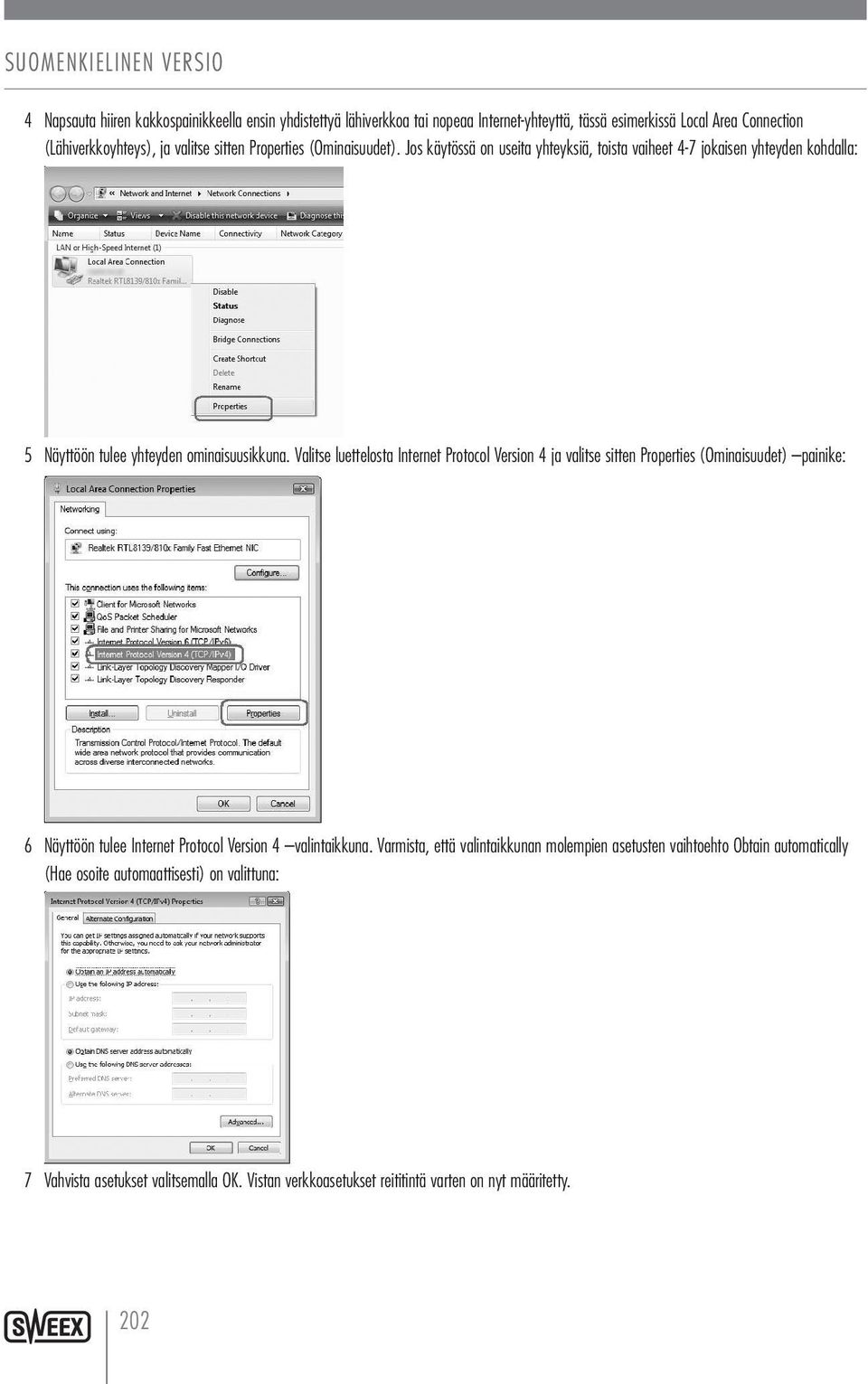 Valitse luettelosta Internet Protocol Version 4 ja valitse sitten Properties (Ominaisuudet) painike: 6 Näyttöön tulee Internet Protocol Version 4 valintaikkuna.