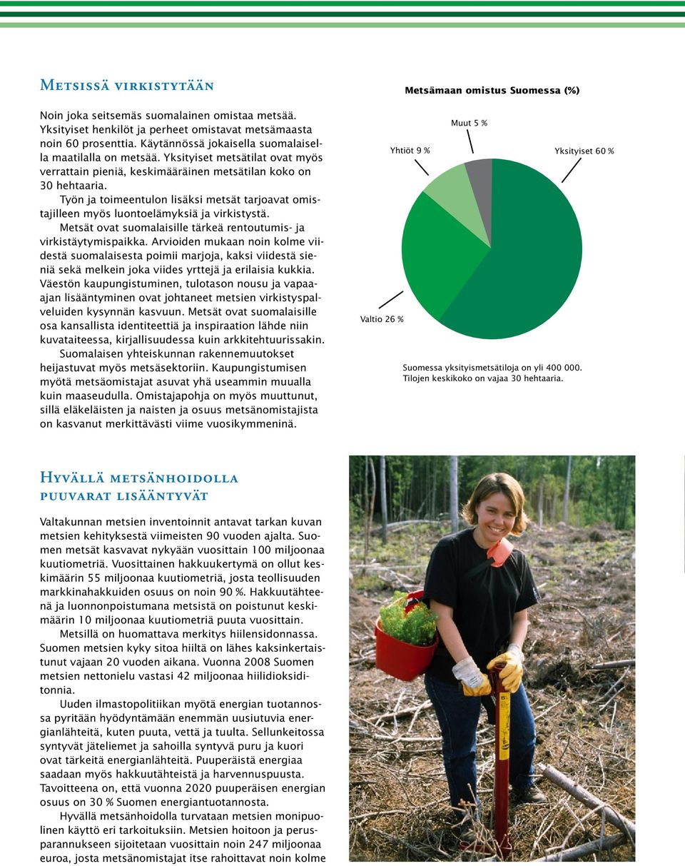 Työn ja toimeentulon lisäksi metsät tarjoavat omistajilleen myös luontoelämyksiä ja virkistystä. Metsät ovat suomalaisille tärkeä rentoutumis- ja virkistäytymispaikka.