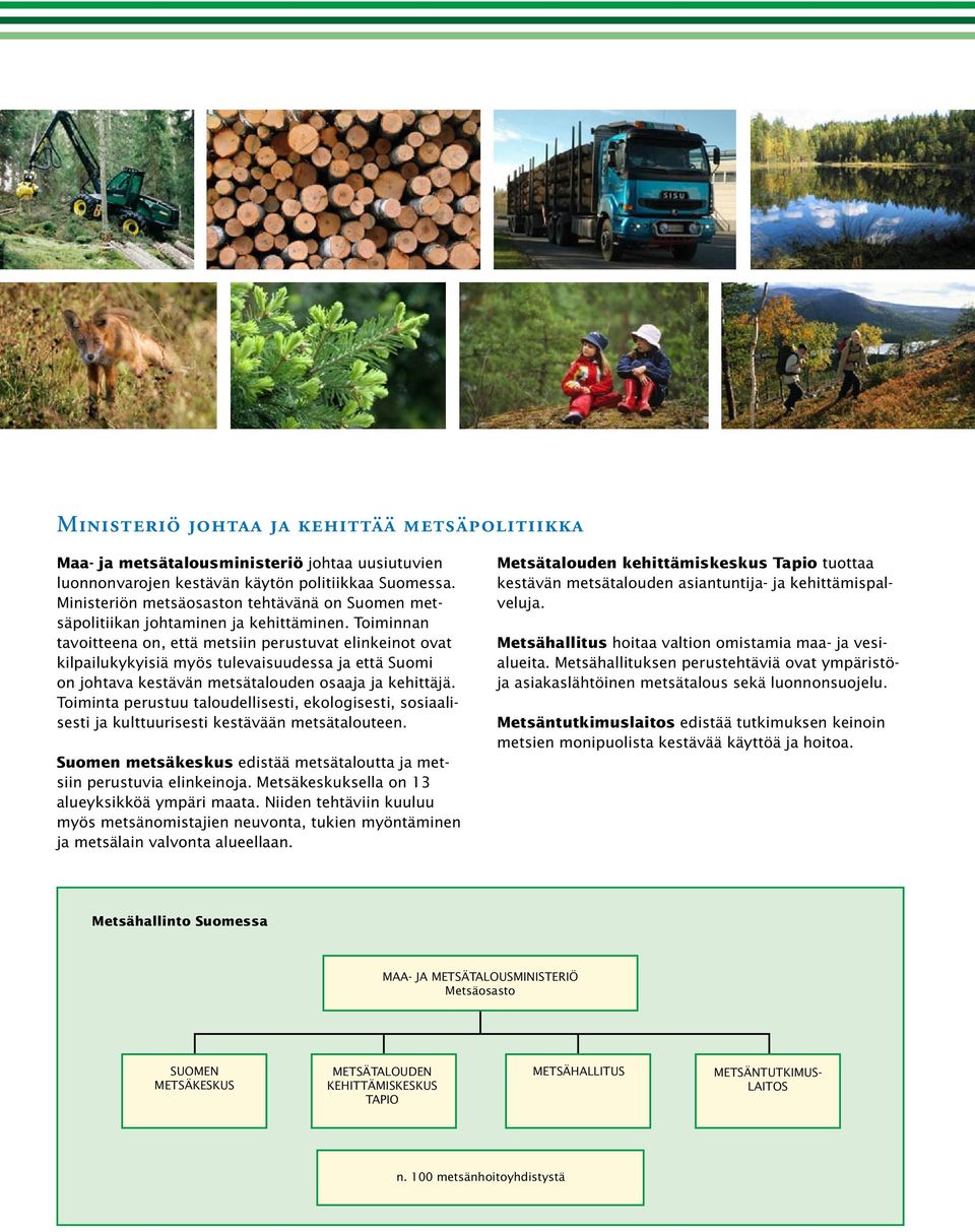 Toiminnan tavoitteena on, että metsiin perustuvat elinkeinot ovat kilpailukykyisiä myös tulevaisuudessa ja että Suomi on johtava kestävän metsätalouden osaaja ja kehittäjä.