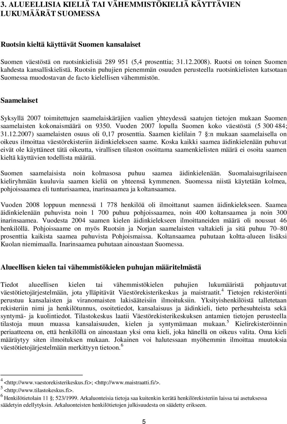 Saamelaiset Syksyllä 2007 toimitettujen saamelaiskäräjien vaalien yhteydessä saatujen tietojen mukaan Suomen saamelaisten kokonaismäärä on 9350.