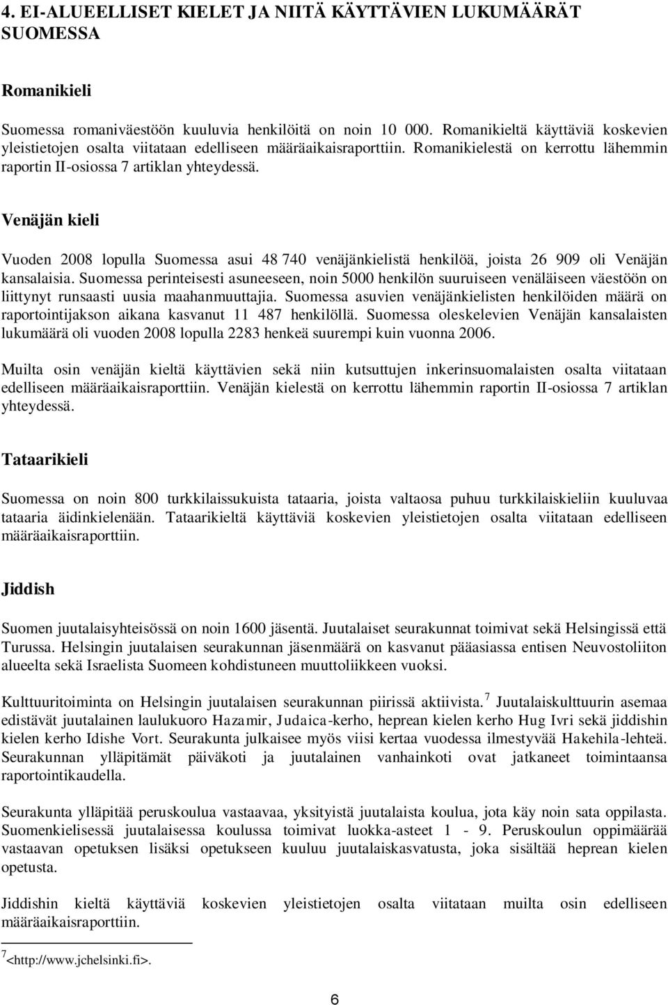 Venäjän kieli Vuoden 2008 lopulla Suomessa asui 48 740 venäjänkielistä henkilöä, joista 26 909 oli Venäjän kansalaisia.