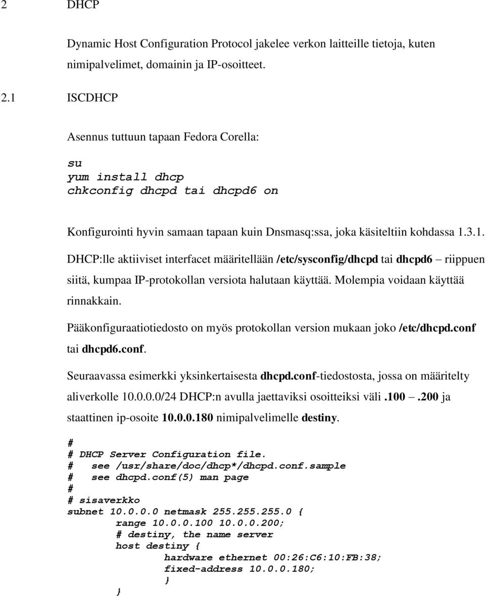 3.1. DHCP:lle aktiiviset interfacet määritellään /etc/sysconfig/dhcpd tai dhcpd6 riippuen siitä, kumpaa IP-protokollan versiota halutaan käyttää. Molempia voidaan käyttää rinnakkain.