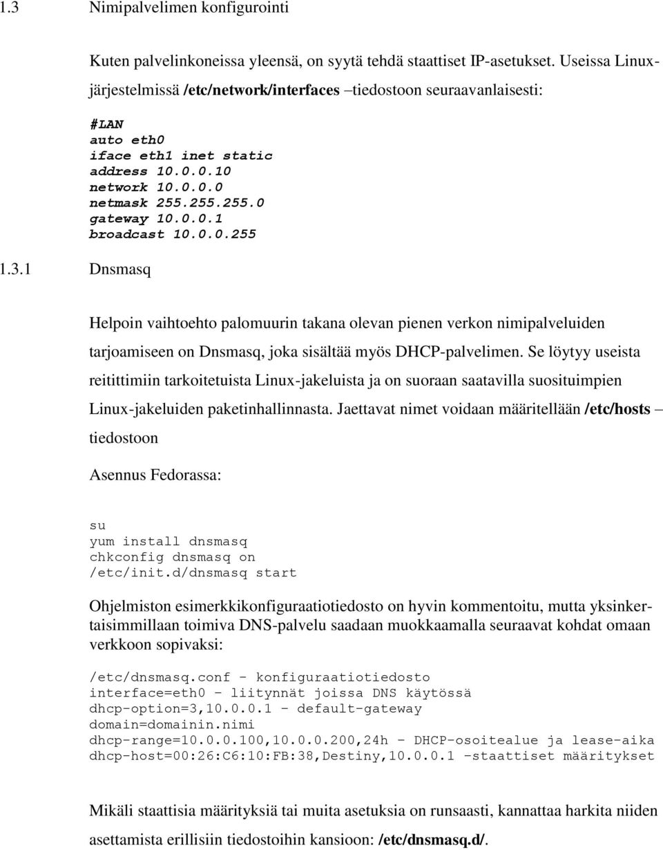 0.0.255 Helpoin vaihtoehto palomuurin takana olevan pienen verkon nimipalveluiden tarjoamiseen on Dnsmasq, joka sisältää myös DHCP-palvelimen.