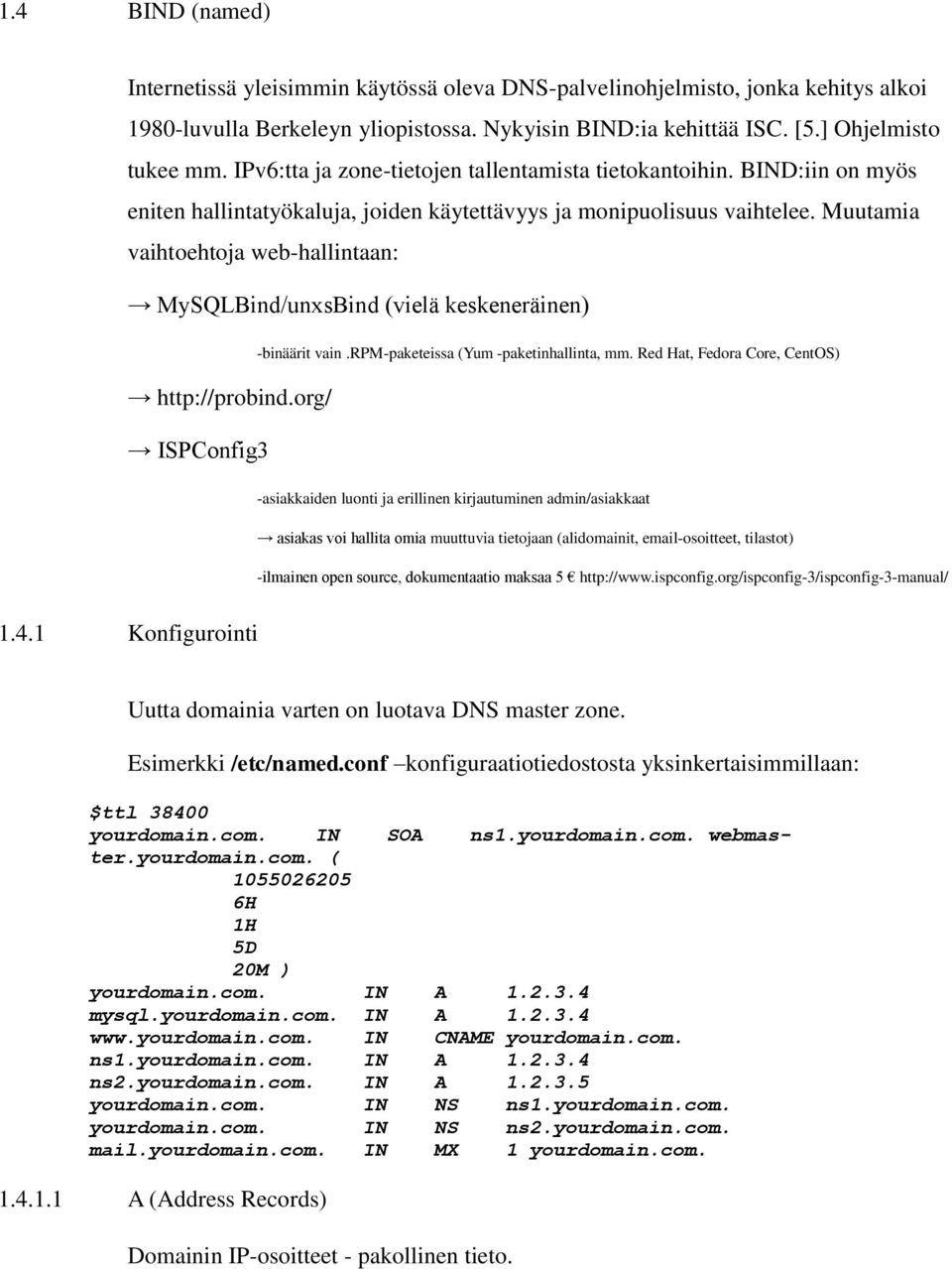 Muutamia vaihtoehtoja web-hallintaan: MySQLBind/unxsBind (vielä keskeneräinen) http://probind.org/ ISPConfig3 -binäärit vain.rpm-paketeissa (Yum -paketinhallinta, mm.