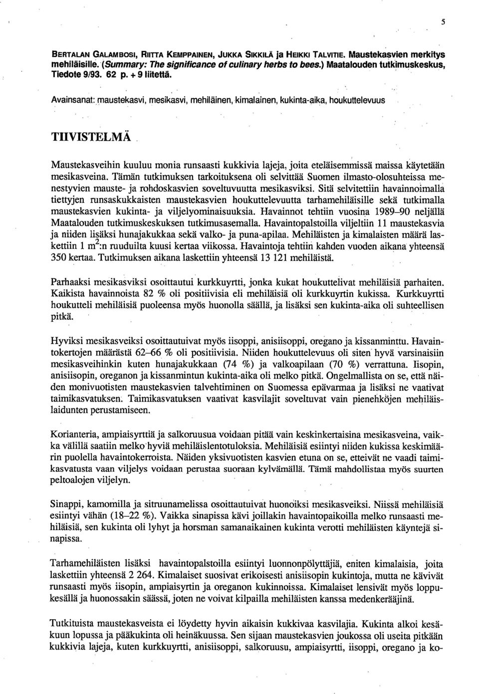 Avainsanat: maustekasvi, mesikasvi, mehiläinen, kimalainen, kukinta-aika, houkuttelevuus THVISTELMÄ Maustekasveihin kuuluu monia runsaasti kukkivia lajeja, joita eteläisemmissä maissa käytetään