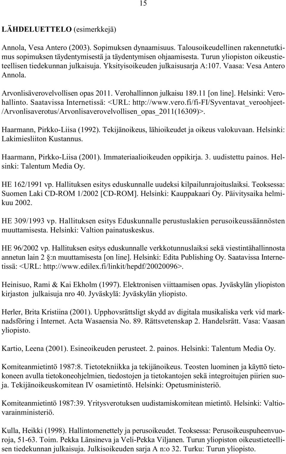 11 [on line]. Helsinki: Verohallinto. Saatavissa Internetissä: <URL: http://www.vero.fi/fi-fi/syventavat_veroohjeet- /Arvonlisaverotus/Arvonlisaverovelvollisen_opas_2011(16309)>.