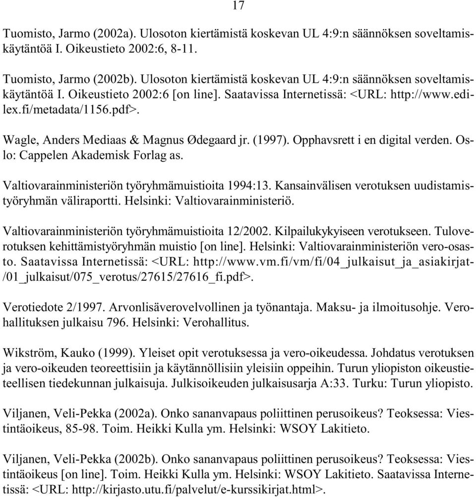 Wagle, Anders Mediaas & Magnus Ødegaard jr. (1997). Opphavsrett i en digital verden. Oslo: Cappelen Akademisk Forlag as. Valtiovarainministeriön työryhmämuistioita 1994:13.