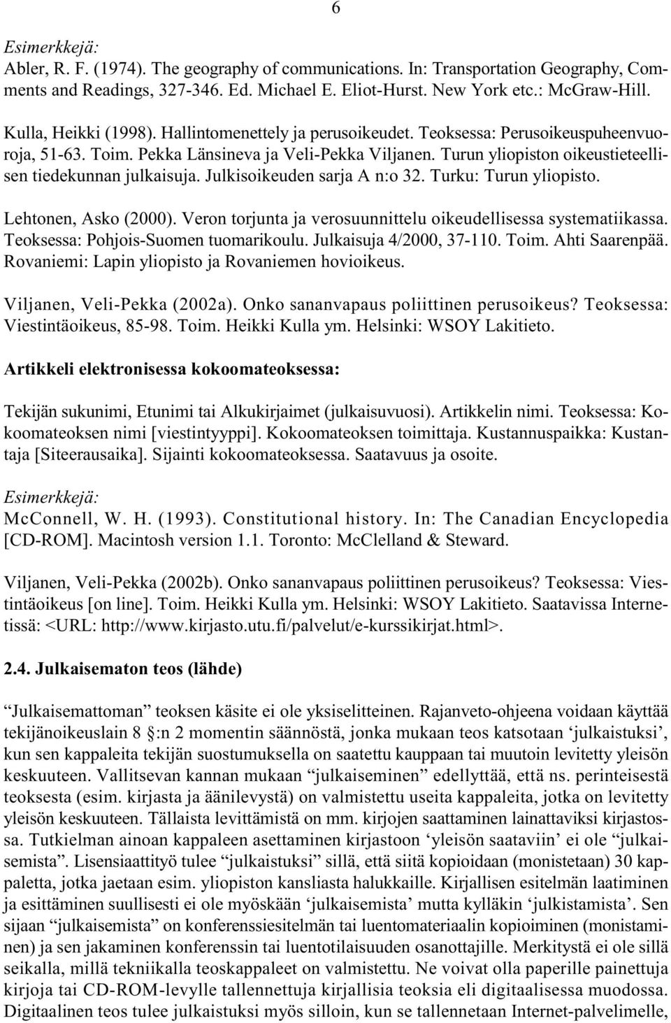 Julkisoikeuden sarja A n:o 32. Turku: Turun yliopisto. Lehtonen, Asko (2000). Veron torjunta ja verosuunnittelu oikeudellisessa systematiikassa. Teoksessa: Pohjois-Suomen tuomarikoulu.