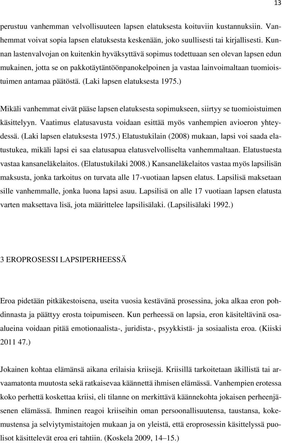(Laki lapsen elatuksesta 1975.) Mikäli vanhemmat eivät pääse lapsen elatuksesta sopimukseen, siirtyy se tuomioistuimen käsittelyyn.
