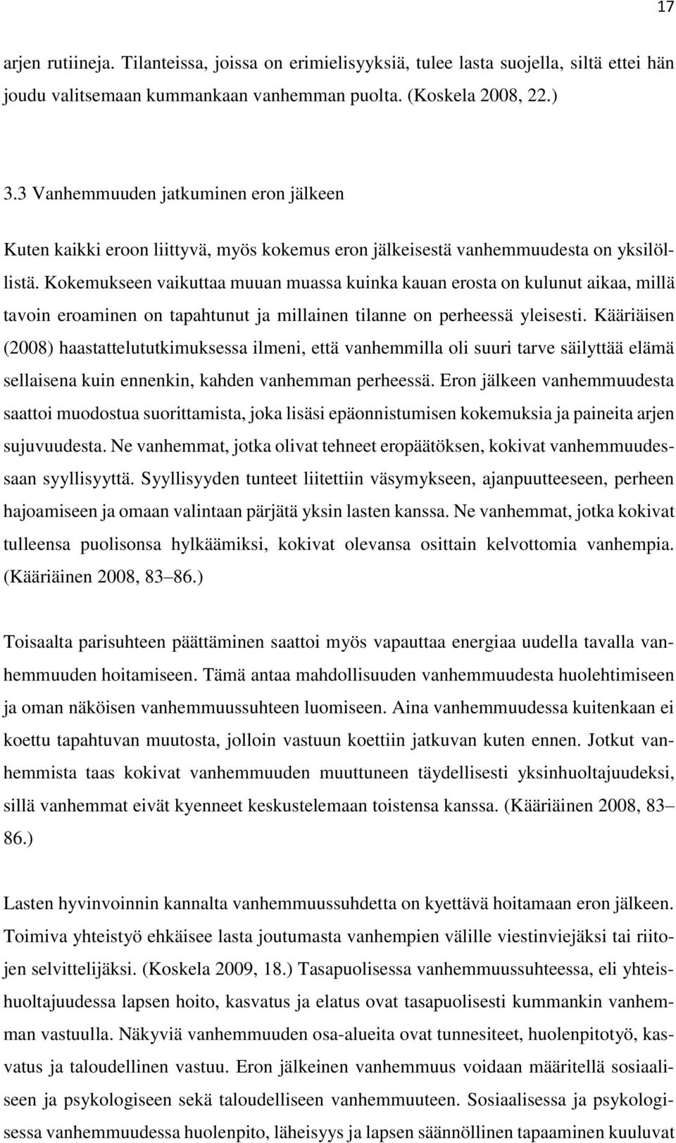 Kokemukseen vaikuttaa muuan muassa kuinka kauan erosta on kulunut aikaa, millä tavoin eroaminen on tapahtunut ja millainen tilanne on perheessä yleisesti.