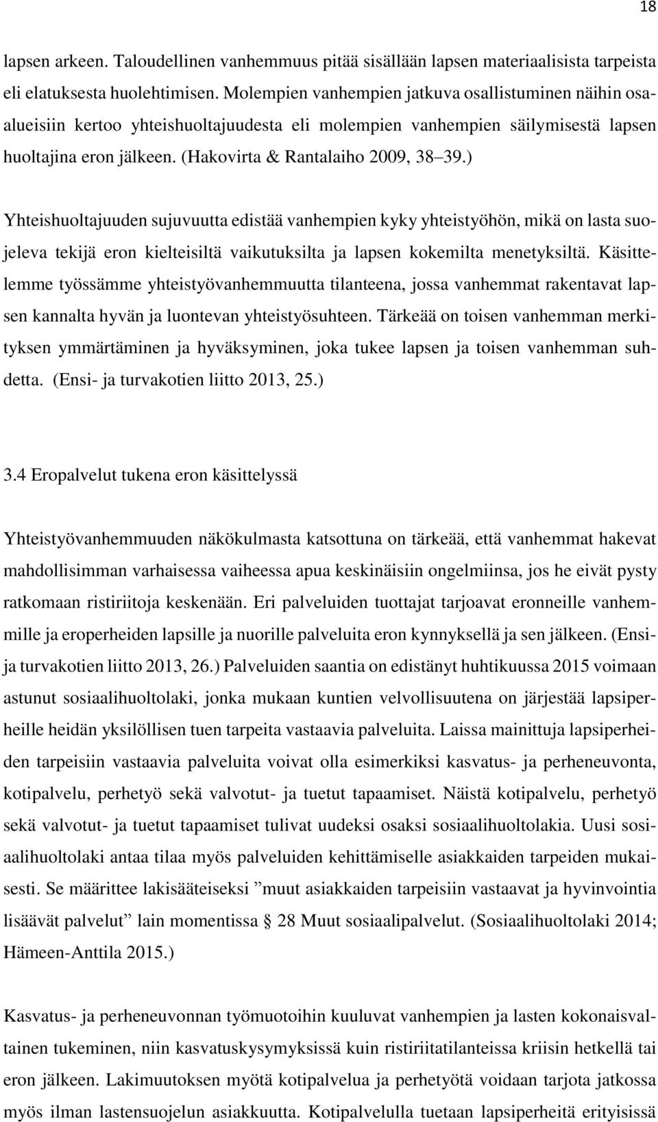 ) Yhteishuoltajuuden sujuvuutta edistää vanhempien kyky yhteistyöhön, mikä on lasta suojeleva tekijä eron kielteisiltä vaikutuksilta ja lapsen kokemilta menetyksiltä.