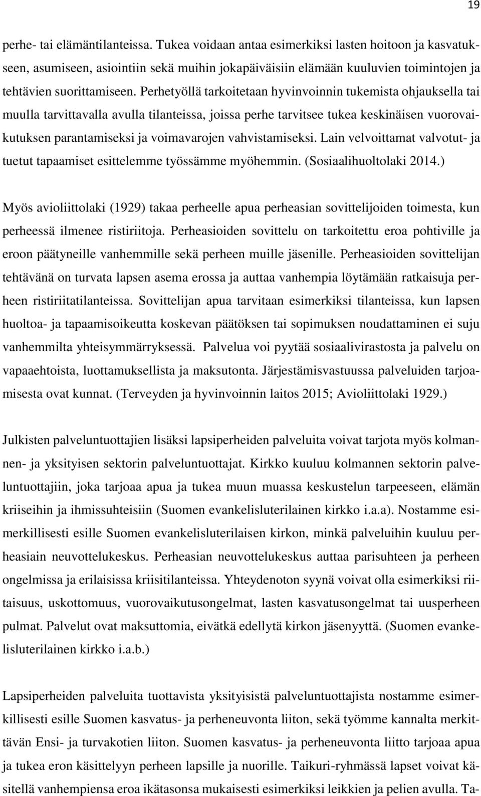 Perhetyöllä tarkoitetaan hyvinvoinnin tukemista ohjauksella tai muulla tarvittavalla avulla tilanteissa, joissa perhe tarvitsee tukea keskinäisen vuorovaikutuksen parantamiseksi ja voimavarojen