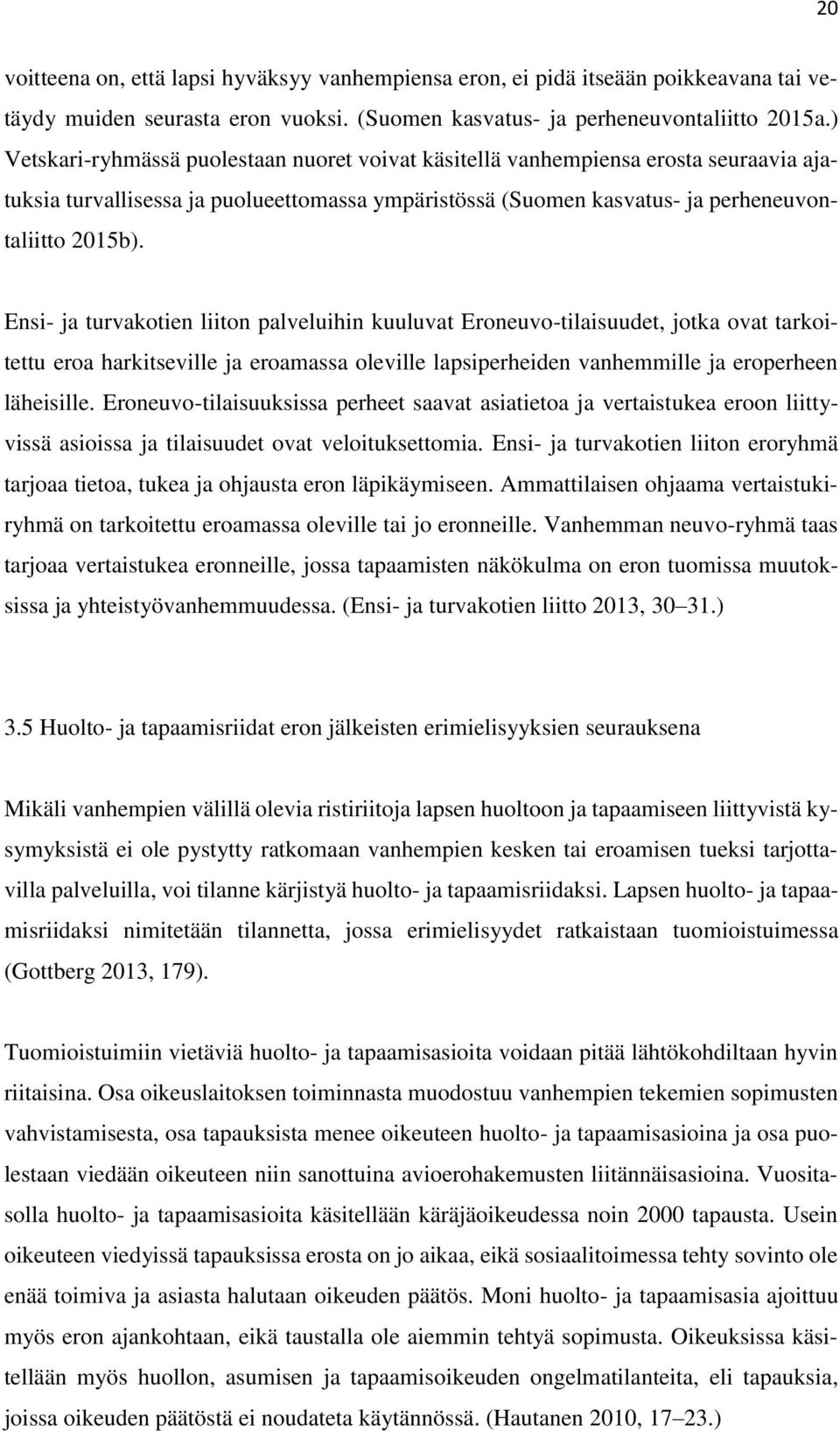 Ensi- ja turvakotien liiton palveluihin kuuluvat Eroneuvo-tilaisuudet, jotka ovat tarkoitettu eroa harkitseville ja eroamassa oleville lapsiperheiden vanhemmille ja eroperheen läheisille.
