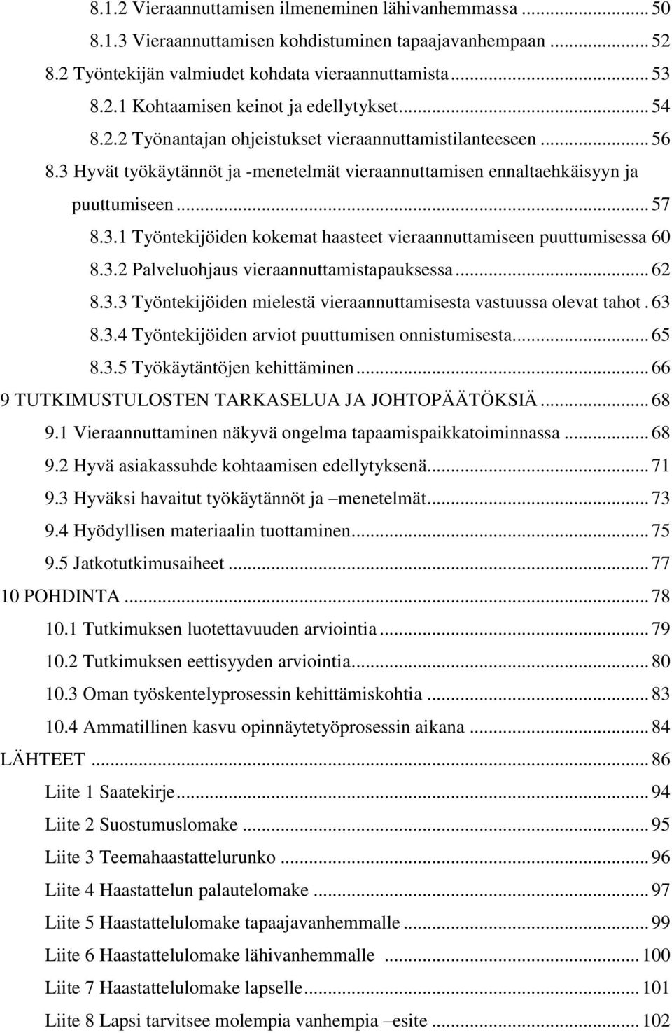 3.2 Palveluohjaus vieraannuttamistapauksessa... 62 8.3.3 Työntekijöiden mielestä vieraannuttamisesta vastuussa olevat tahot. 63 8.3.4 Työntekijöiden arviot puuttumisen onnistumisesta... 65 8.3.5 Työkäytäntöjen kehittäminen.