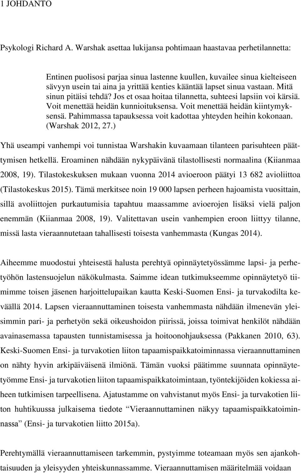 sinua vastaan. Mitä sinun pitäisi tehdä? Jos et osaa hoitaa tilannetta, suhteesi lapsiin voi kärsiä. Voit menettää heidän kunnioituksensa. Voit menettää heidän kiintymyksensä.